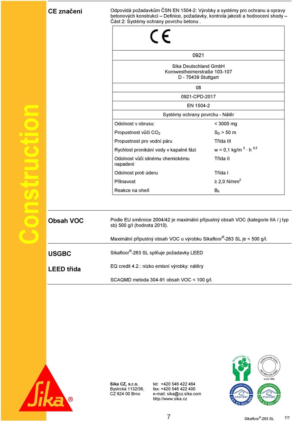 Construction Obsah VOC USGBC LEED třída Odolnost v obrusu: Propustnost vůči CO 2 Propustnost pro vodní páru 0921 Sika Deutschland GmbH Kornwestheimerstraße 103-107 D - 70439 Stuttgart 08