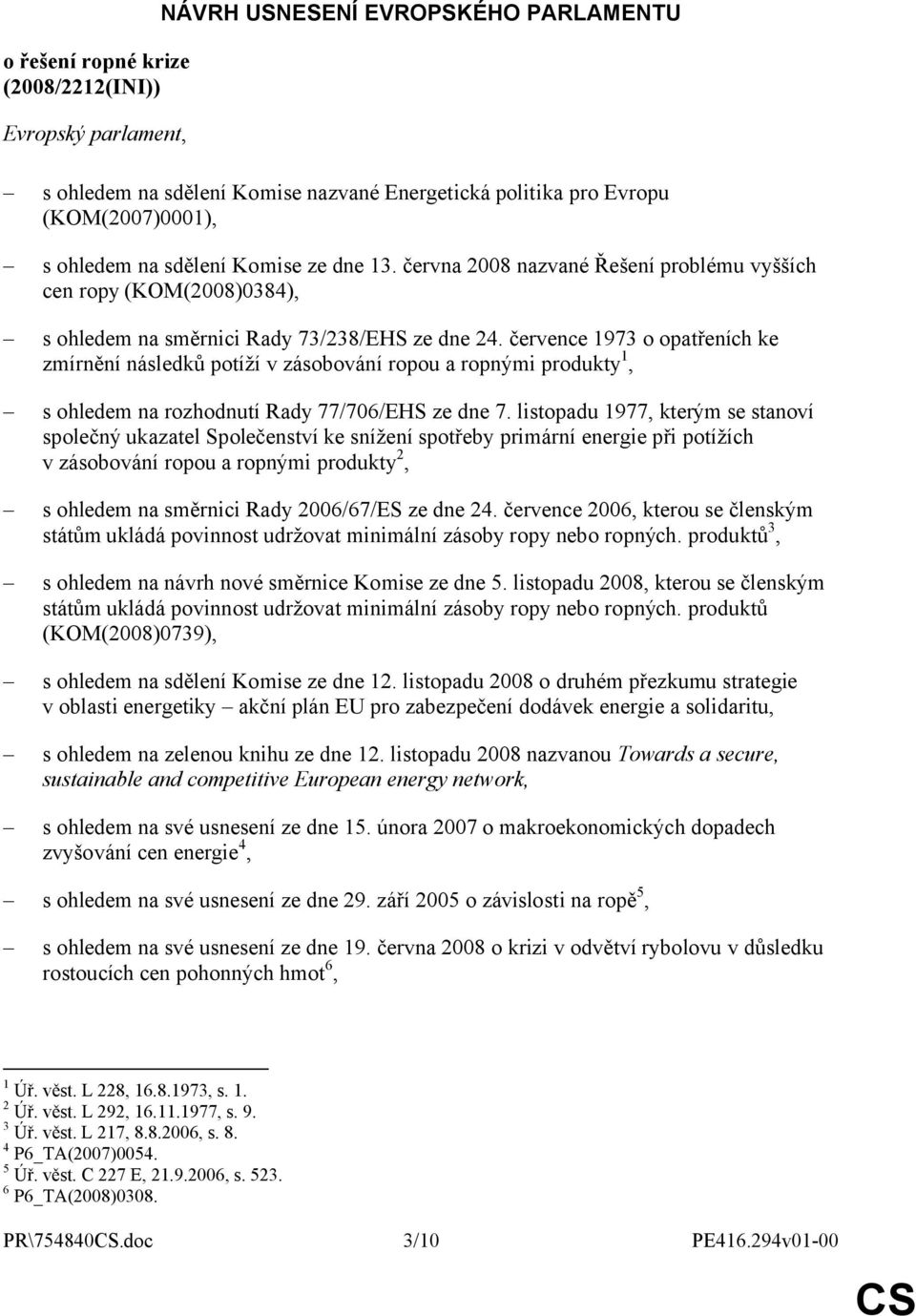 července 1973 o opatřeních ke zmírnění následků potíží v zásobování ropou a ropnými produkty 1, s ohledem na rozhodnutí Rady 77/706/EHS ze dne 7.