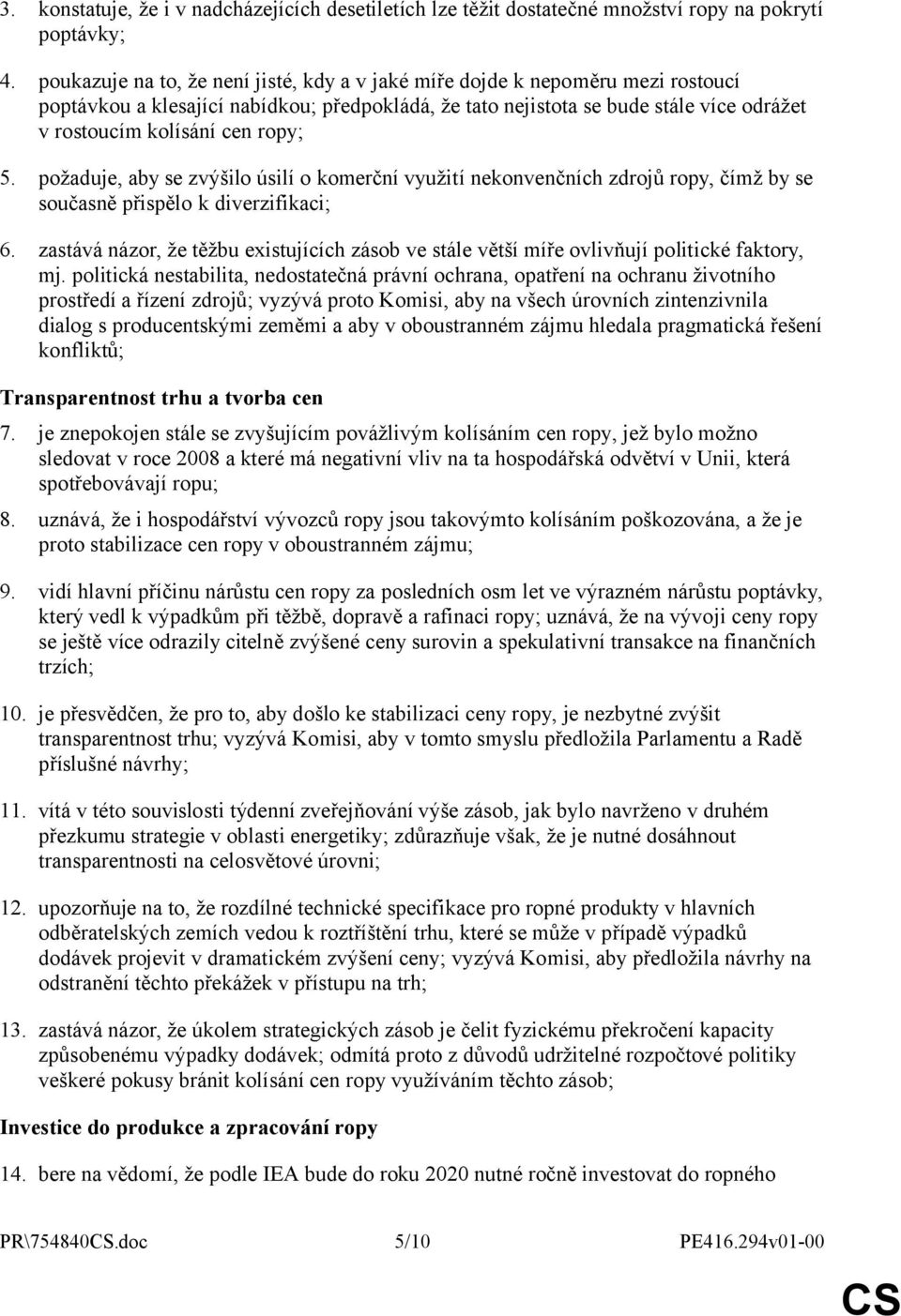 ropy; 5. požaduje, aby se zvýšilo úsilí o komerční využití nekonvenčních zdrojů ropy, čímž by se současně přispělo k diverzifikaci; 6.