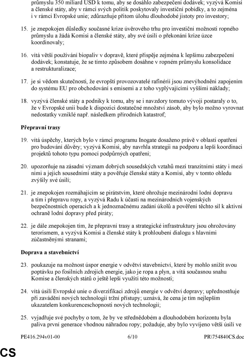 je znepokojen důsledky současné krize úvěrového trhu pro investiční možnosti ropného průmyslu a žádá Komisi a členské státy, aby své úsilí o překonání krize úzce koordinovaly; 16.