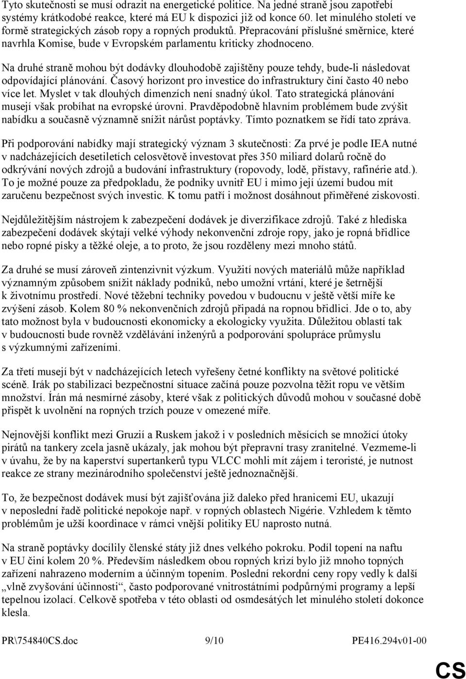 Na druhé straně mohou být dodávky dlouhodobě zajištěny pouze tehdy, bude-li následovat odpovídající plánování. Časový horizont pro investice do infrastruktury činí často 40 nebo více let.