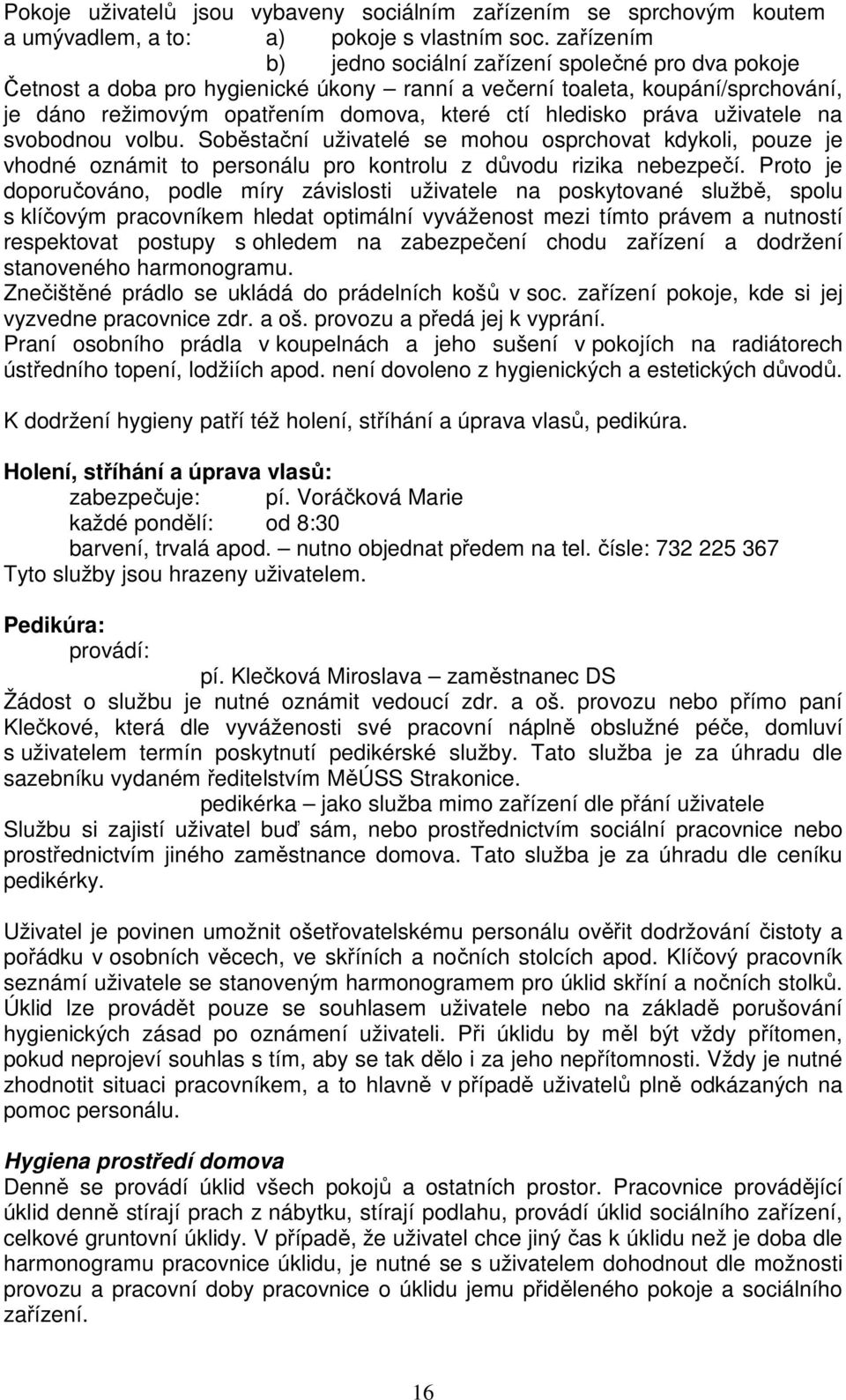 práva uživatele na svobodnou volbu. Soběstační uživatelé se mohou osprchovat kdykoli, pouze je vhodné oznámit to personálu pro kontrolu z důvodu rizika nebezpečí.