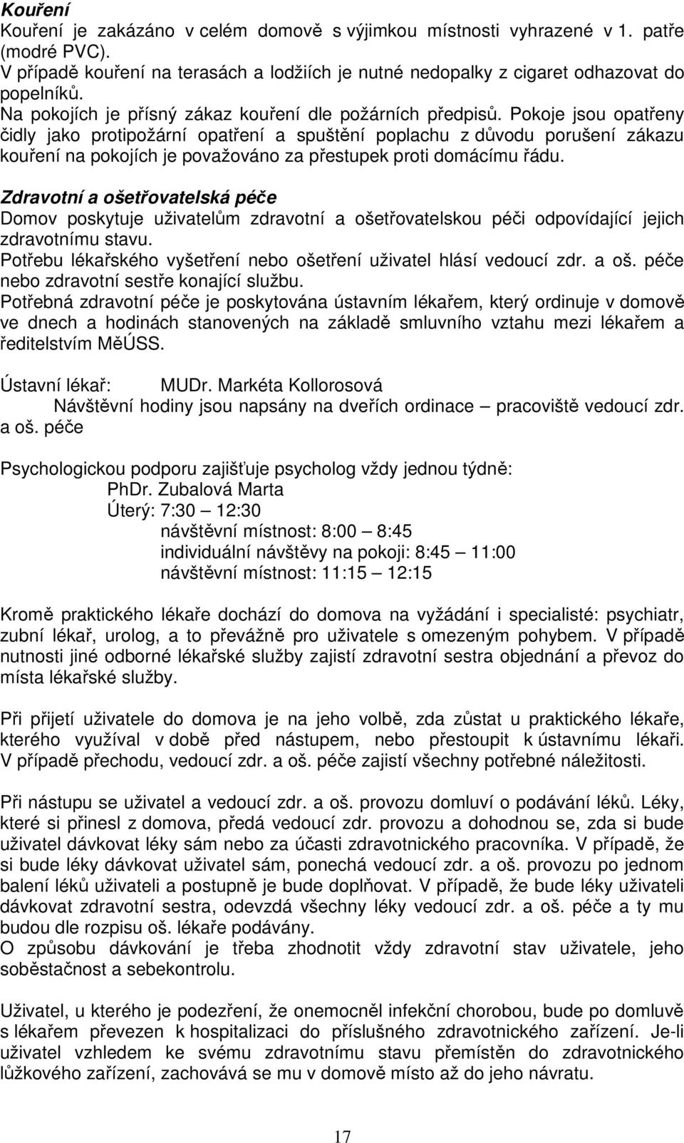 Pokoje jsou opatřeny čidly jako protipožární opatření a spuštění poplachu z důvodu porušení zákazu kouření na pokojích je považováno za přestupek proti domácímu řádu.