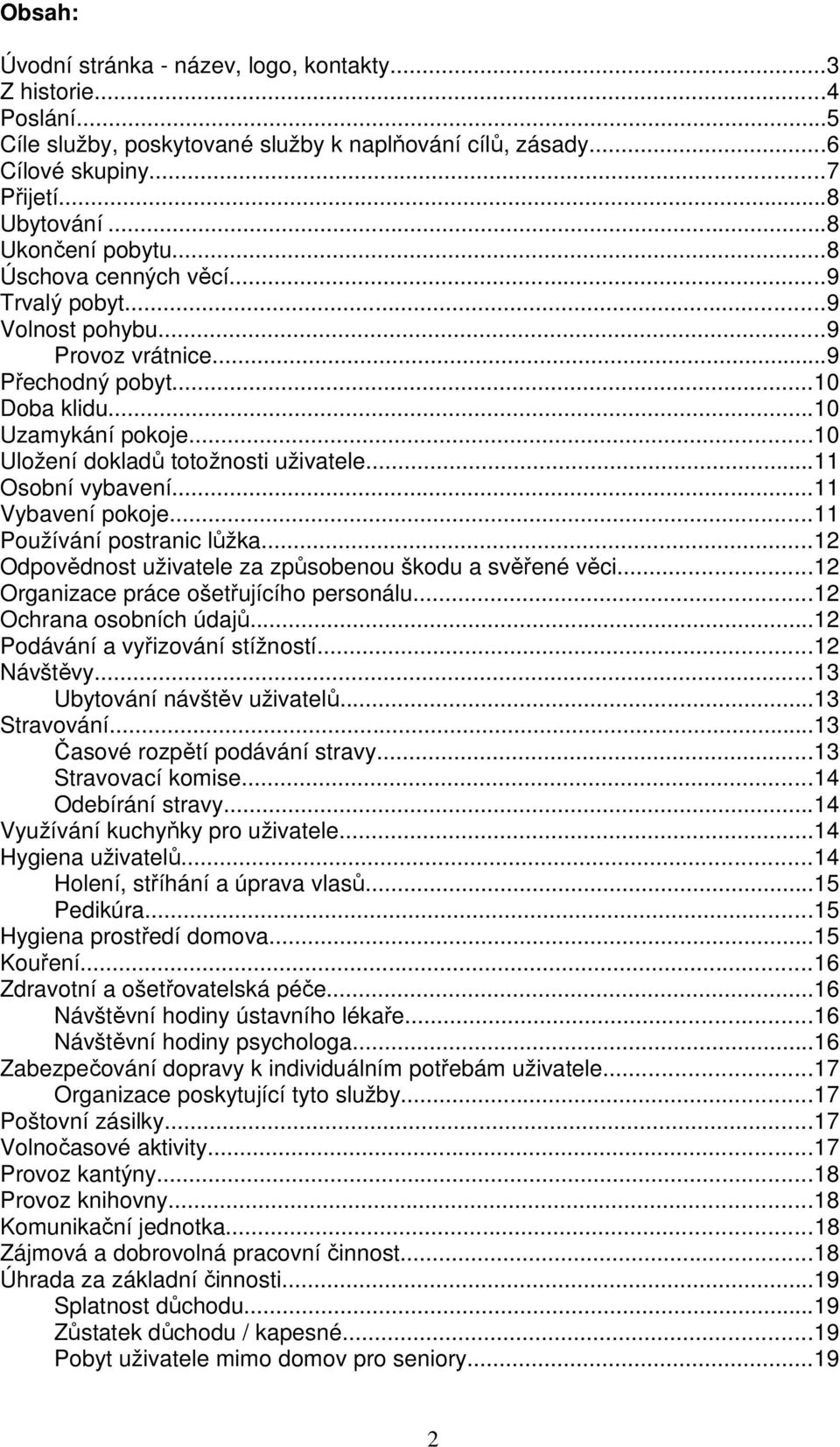 ..11 Vybavení pokoje...11 Používání postranic lůžka...12 Odpovědnost uživatele za způsobenou škodu a svěřené věci...12 Organizace práce ošetřujícího personálu...12 Ochrana osobních údajů.