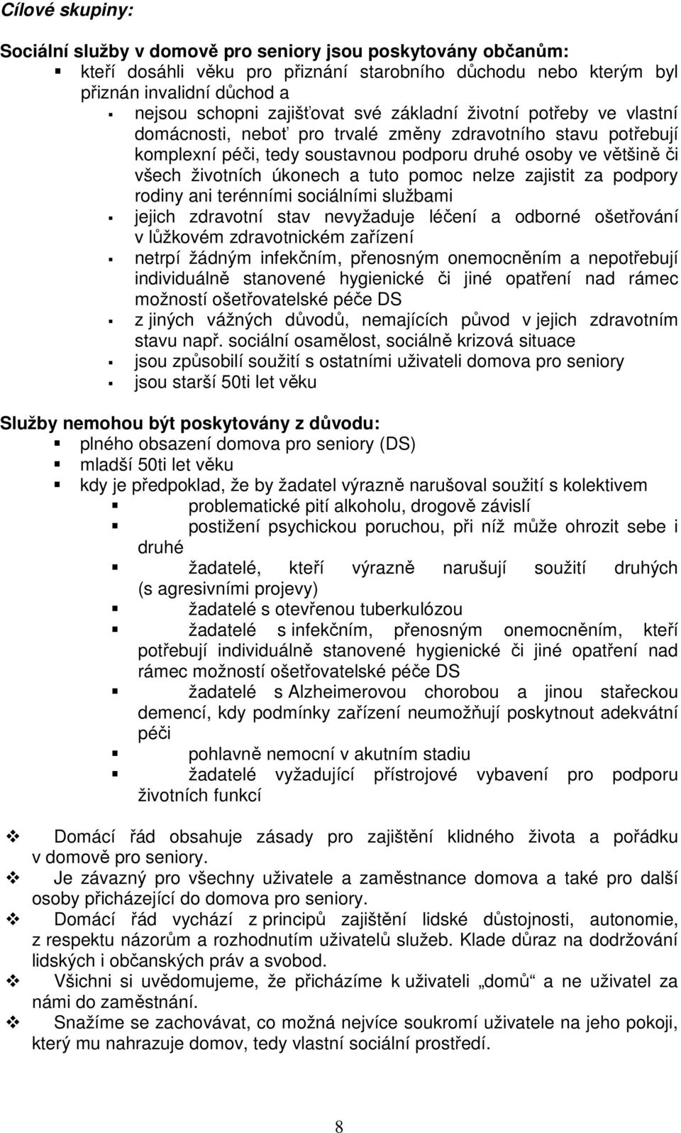 pomoc nelze zajistit za podpory rodiny ani terénními sociálními službami jejich zdravotní stav nevyžaduje léčení a odborné ošetřování v lůžkovém zdravotnickém zařízení netrpí žádným infekčním,