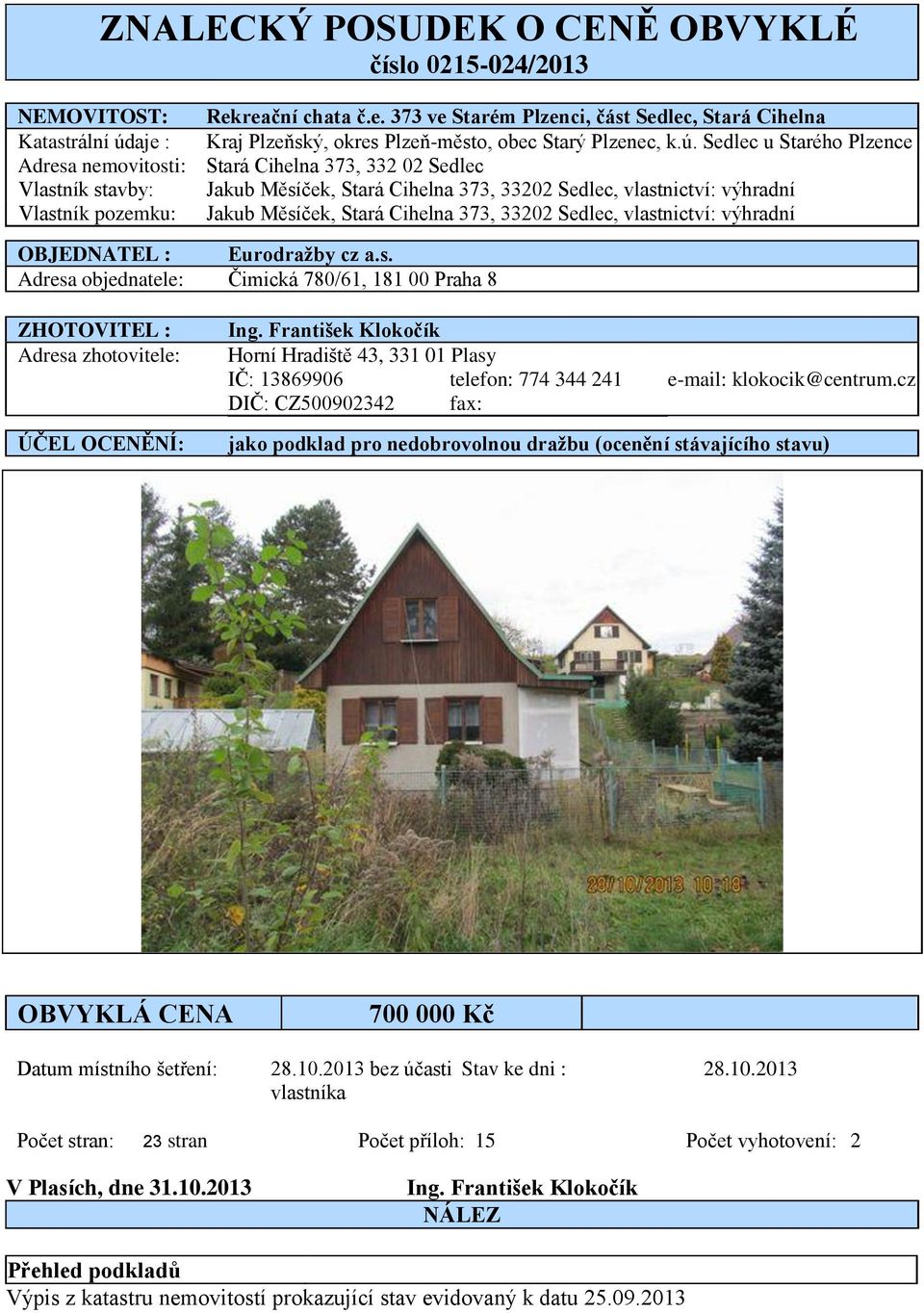 Měsíček, Stará Cihelna 373, 33202 Sedlec, vlastnictví: výhradní OBJEDNATEL : Eurodražby cz a.s. Adresa objednatele: Čimická 780/61, 181 00 Praha 8 ZHOTOVITEL : Adresa zhotovitele: ÚČEL OCENĚNÍ: Ing.