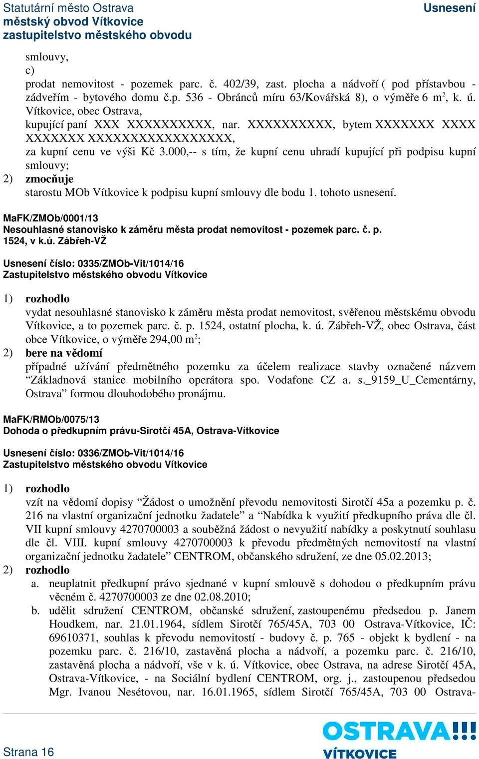 000,-- s tím, že kupní cenu uhradí kupující při podpisu kupní smlouvy; 2) zmocňuje starostu MOb Vítkovice k podpisu kupní smlouvy dle bodu 1. tohoto usnesení.