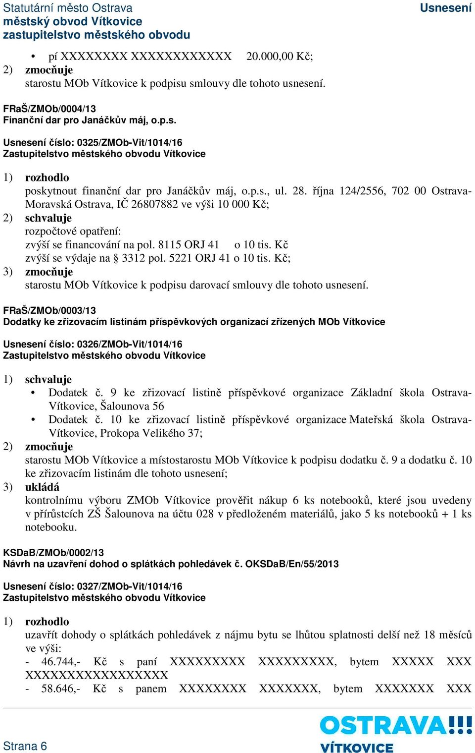 Kč zvýší se výdaje na 3312 pol. 5221 ORJ 41 o 10 tis. Kč; 3) zmocňuje starostu MOb Vítkovice k podpisu darovací smlouvy dle tohoto usnesení.