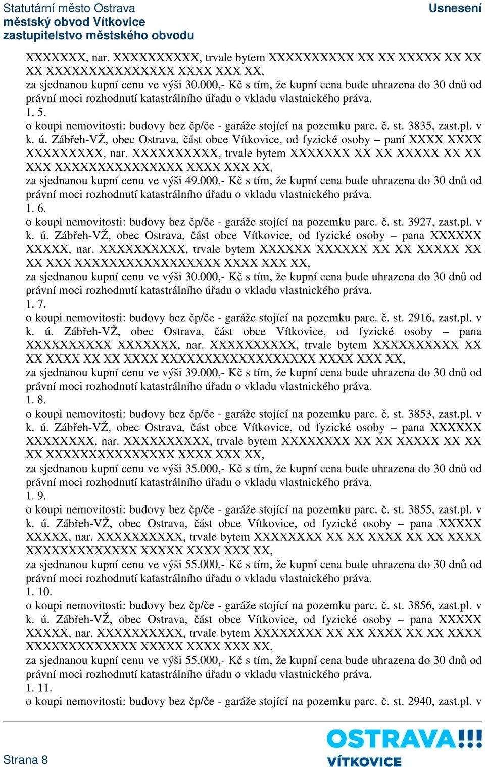 XXXXXXXXXX, trvale bytem XXXXXXX XX XX XXXXX XX XX XXX XXXXXXXXXXXXXXX XXXX XXX XX, za sjednanou kupní cenu ve výši 49.000,- Kč s tím, že kupní cena bude uhrazena do 30 dnů od 1. 6.