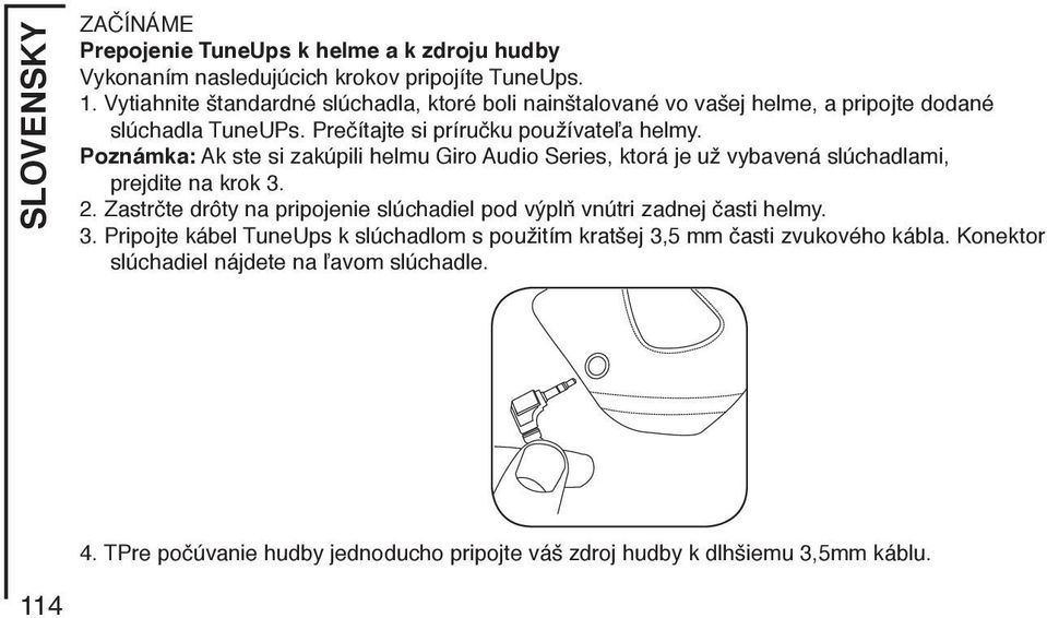 Poznámka: Ak ste si zakúpili helmu Giro Audio Series, ktorá je už vybavená slúchadlami, prejdite na krok 3. 2.