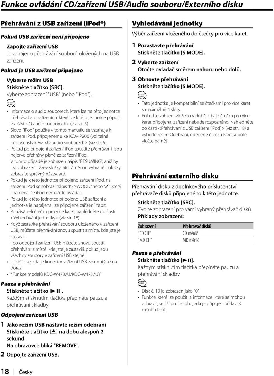 Informace o audio souborech, které lze na této jednotce přehrávat a o zařízeních, které lze k této jednotce připojit viz část <O audio souborech> (viz str. 5).