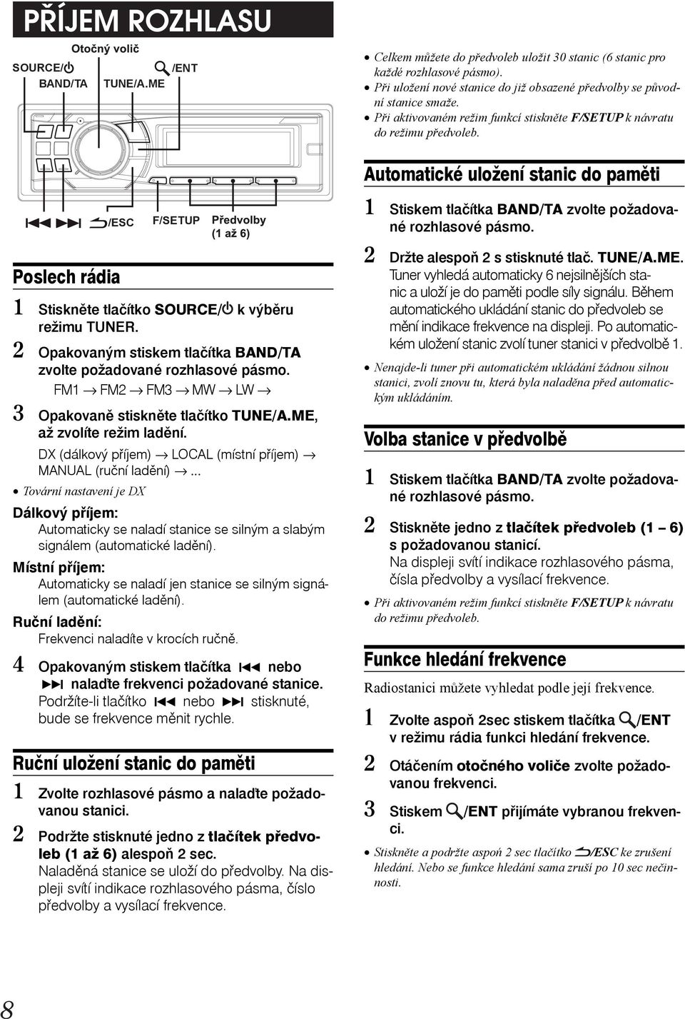 /ESC F/SETUP Automatické uložení stanic do paměti 1 Stiskem tlačítka BAND/TA zvolte požadované rozhlasové pásmo. Poslech rádia 1 Stiskněte tlačítko SOURCE/ k výběru režimu TUNER.
