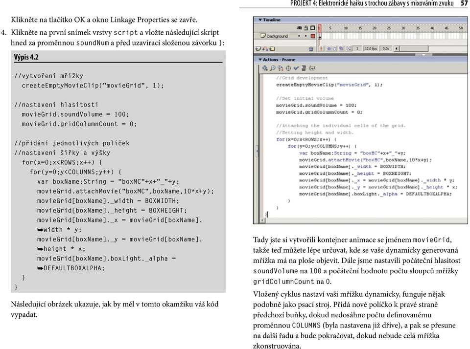 gridcolumncount = 0; //přidání jednotlivých políček //nastavení šířky a výšky for(x=0;x<rows;x++) { for(y=0;y<columns;y++) { var boxname:string = "boxmc"+x+"_"+y; moviegrid.