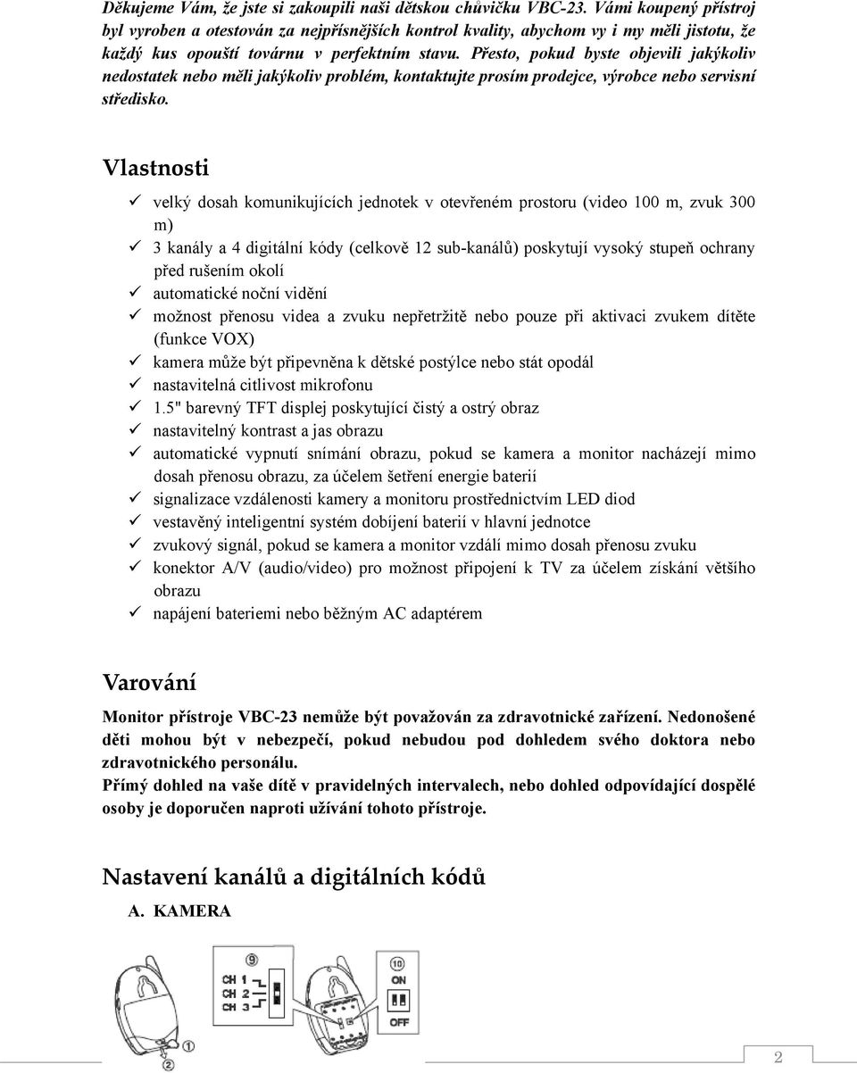 Přesto, pokud byste objevili jakýkoliv nedostatek nebo měli jakýkoliv problém, kontaktujte prosím prodejce, výrobce nebo servisní středisko.