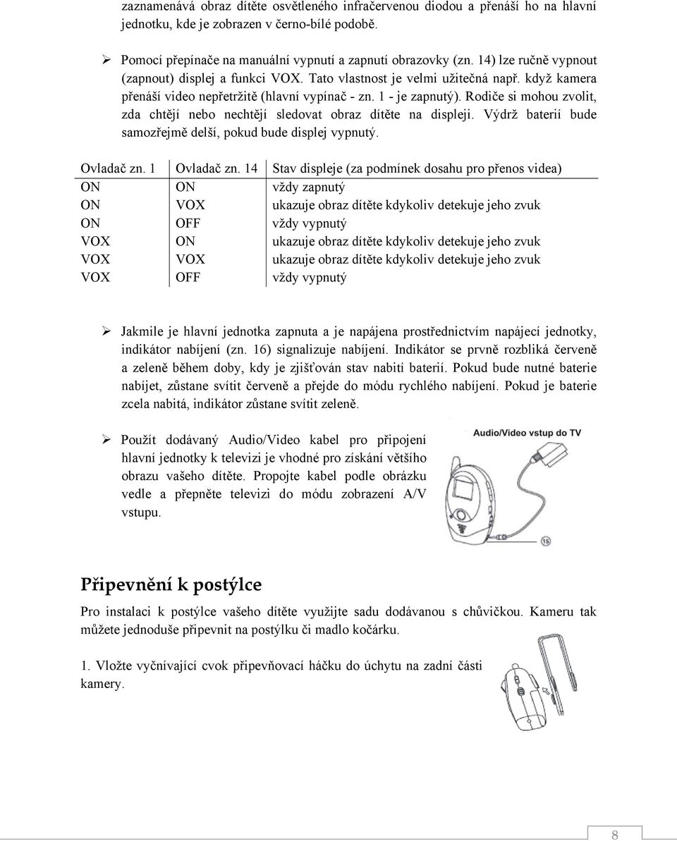 Rodiče si mohou zvolit, zda chtějí nebo nechtějí sledovat obraz dítěte na displeji. Výdrž baterií bude samozřejmě delší, pokud bude displej vypnutý. Ovladač zn. 1 Ovladač zn.