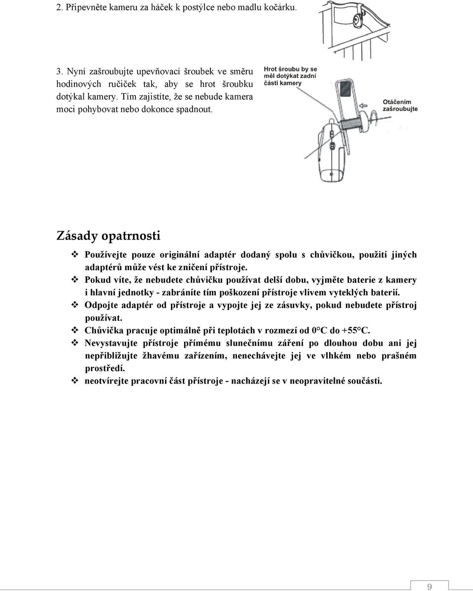 Zásady opatrnosti Používejte pouze originální adaptér dodaný spolu s chůvičkou, použití jiných adaptérů může vést ke zničení přístroje.