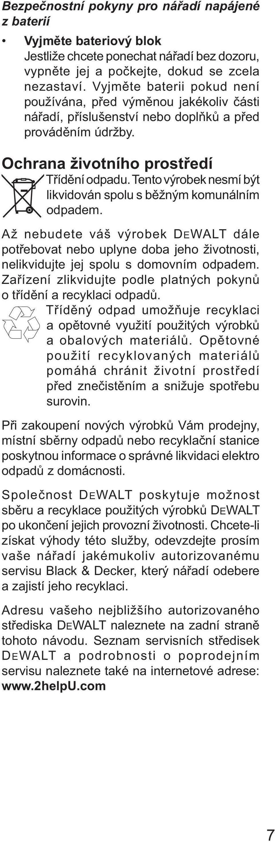 Tento výrobek nesmí být likvidován spolu s běžným komunálním odpadem. Až nebudete váš výrobek DEWALT dále potřebovat nebo uplyne doba jeho životnosti, nelikvidujte jej spolu s domovním odpadem.