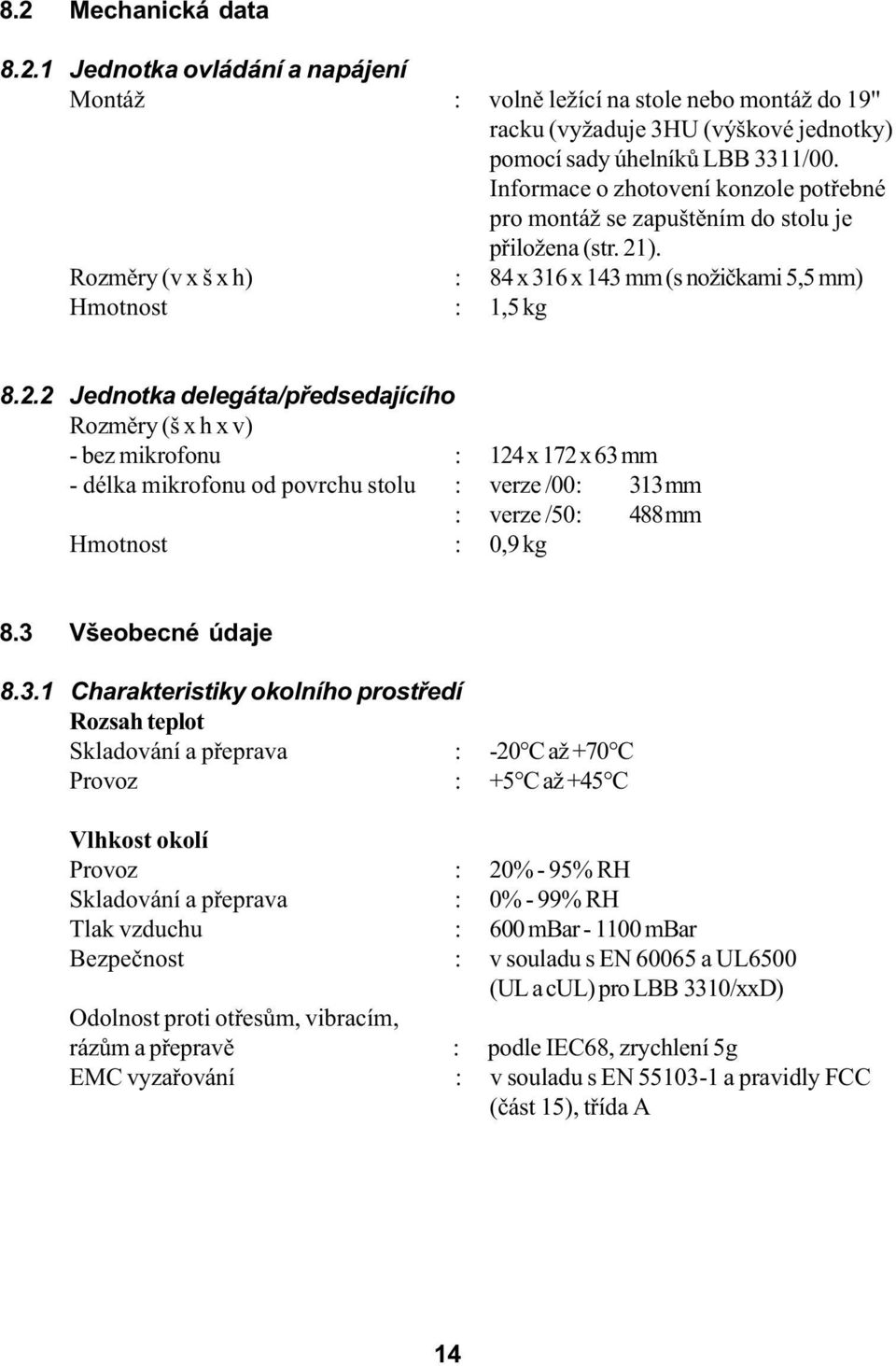 ). Rozmìry (v x š x h) : 84 x 316 x 143 mm (s nožièkami 5,5 mm) Hmotnost : 1,5 kg 8.2.