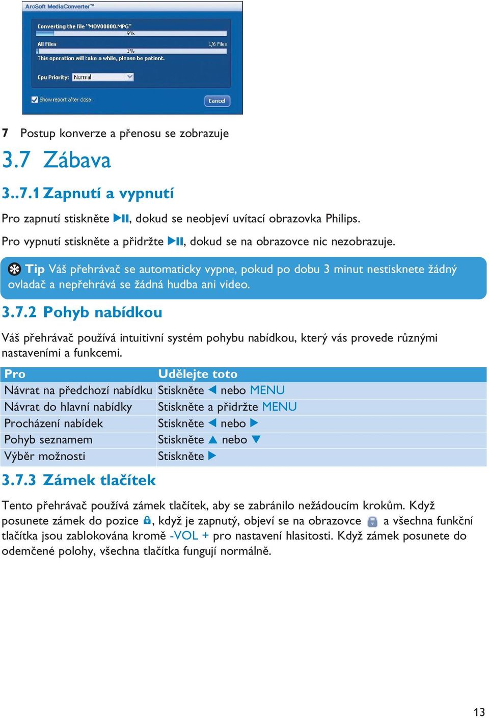 Tip Váš přehrávač se automaticky vypne, pokud po dobu 3 minut nestisknete žádný ovladač a nepřehrává se žádná hudba ani video. 3.7.