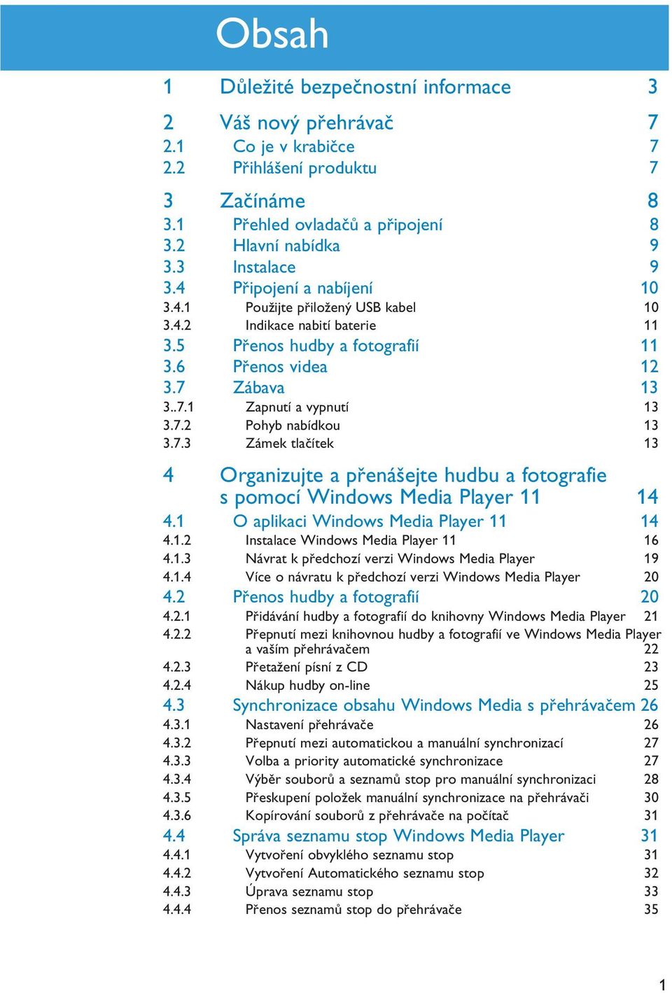 7.2 Pohyb nabídkou 13 3.7.3 Zámek tlačítek 13 4 Organizujte a přenášejte hudbu a fotografie s pomocí Windows Media Player 11 14 4.1 O aplikaci Windows Media Player 11 14 4.1.2 Instalace Windows Media Player 11 16 4.