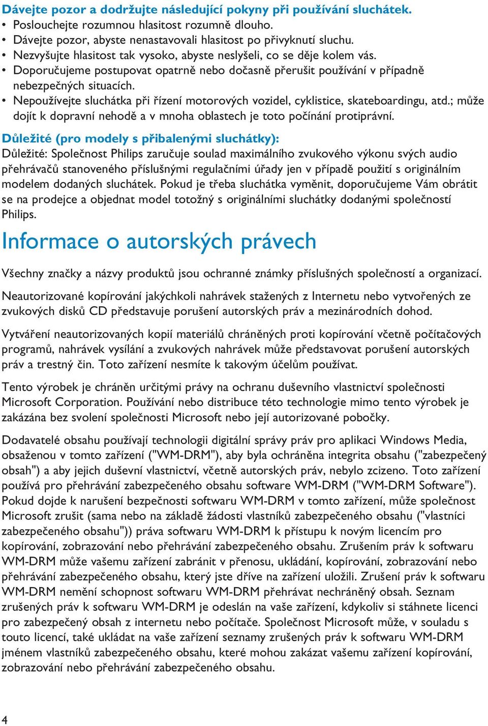 Nepoužívejte sluchátka při řízení motorových vozidel, cyklistice, skateboardingu, atd.; může dojít k dopravní nehodě a v mnoha oblastech je toto počínání protiprávní.