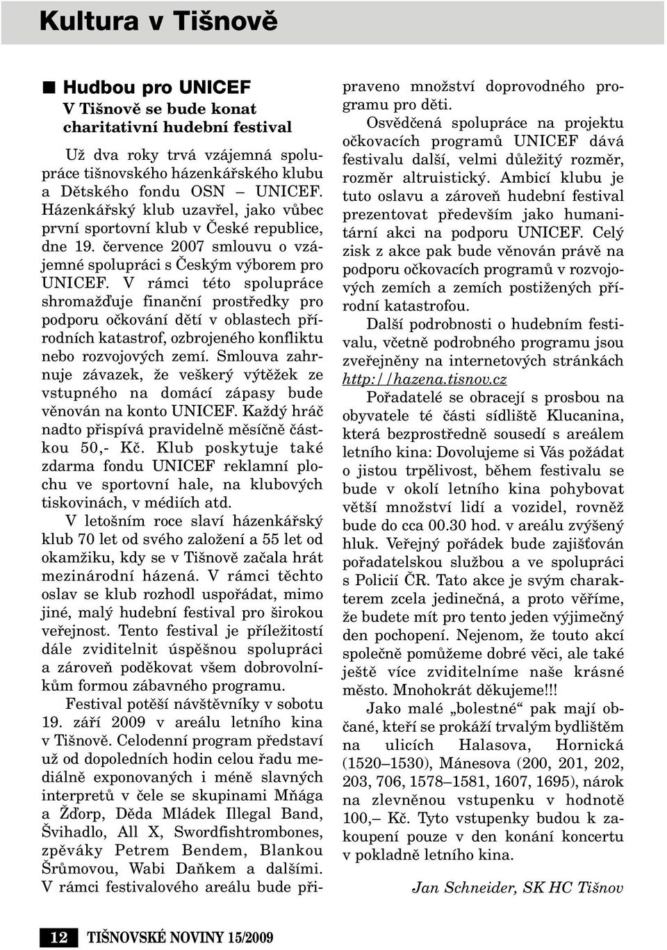 V rámci této spolupráce shromaïìuje finanãní prostfiedky pro podporu oãkování dûtí v oblastech pfiírodních katastrof, ozbrojeného konfliktu nebo rozvojov ch zemí.