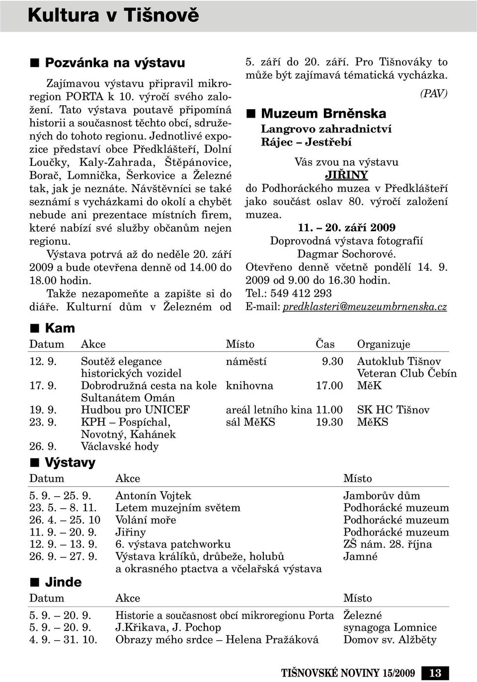 Jednotlivé expozice pfiedstaví obce Pfiedklá tefií, Dolní Louãky, Kaly-Zahrada, tûpánovice, Boraã, Lomniãka, erkovice a Îelezné tak, jak je neznáte.