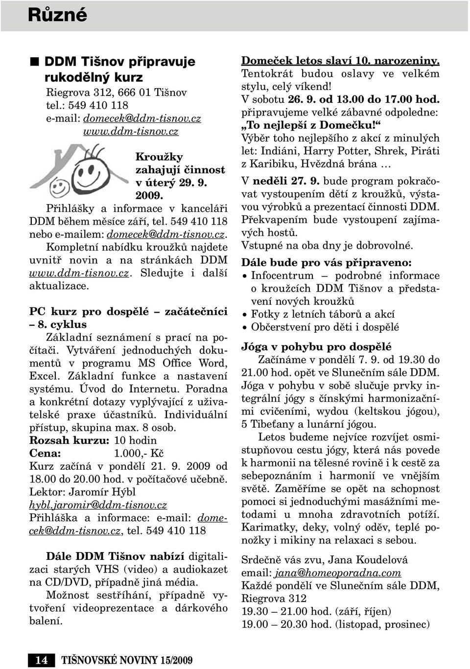 PC kurz pro dospûlé zaãáteãníci 8. cyklus Základní seznámení s prací na poãítaãi. Vytváfiení jednoduch ch dokumentû v programu MS Office Word, Excel. Základní funkce a nastavení systému.