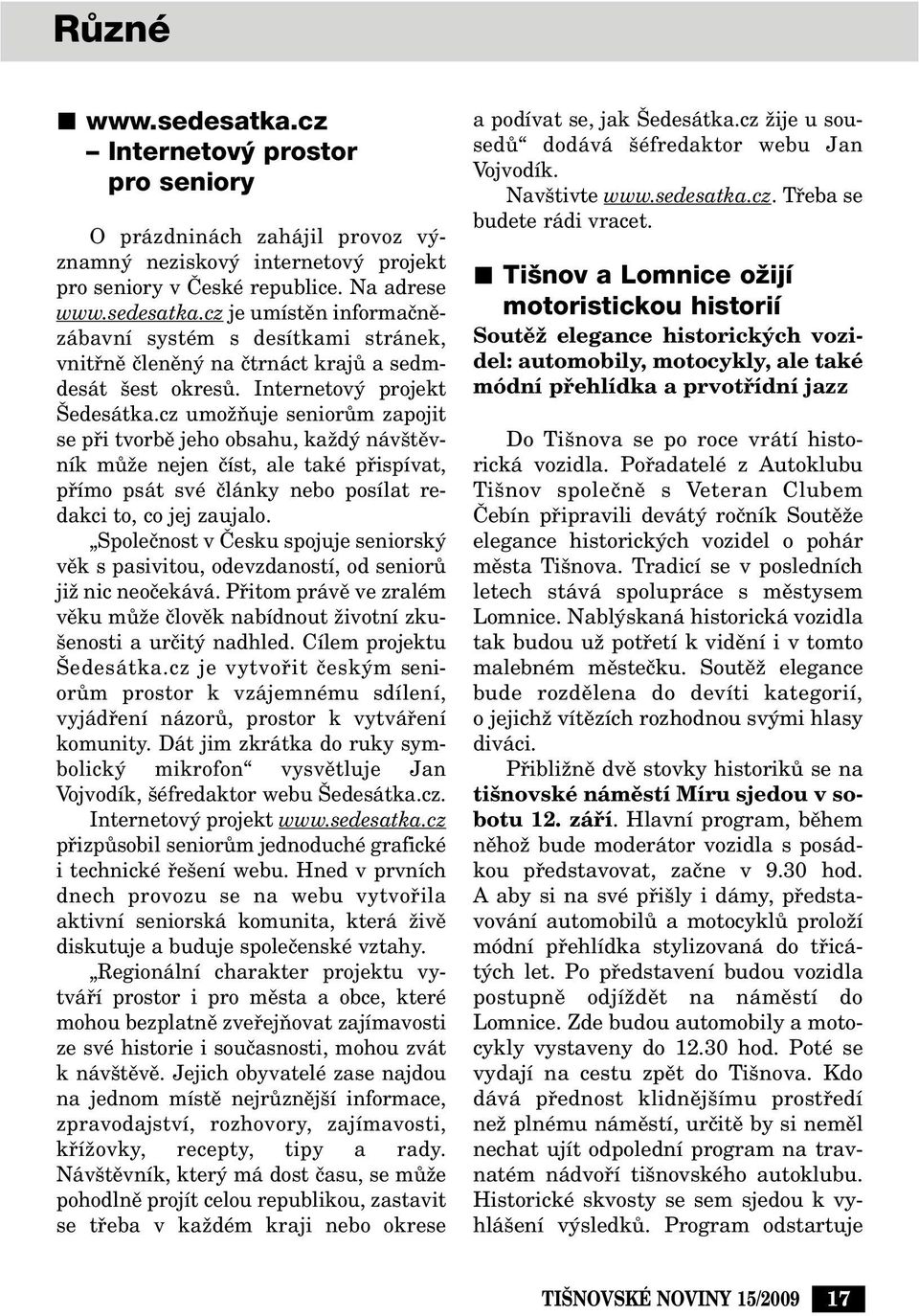 cz umoïàuje seniorûm zapojit se pfii tvorbû jeho obsahu, kaïd náv tûvník mûïe nejen ãíst, ale také pfiispívat, pfiímo psát své ãlánky nebo posílat redakci to, co jej zaujalo.