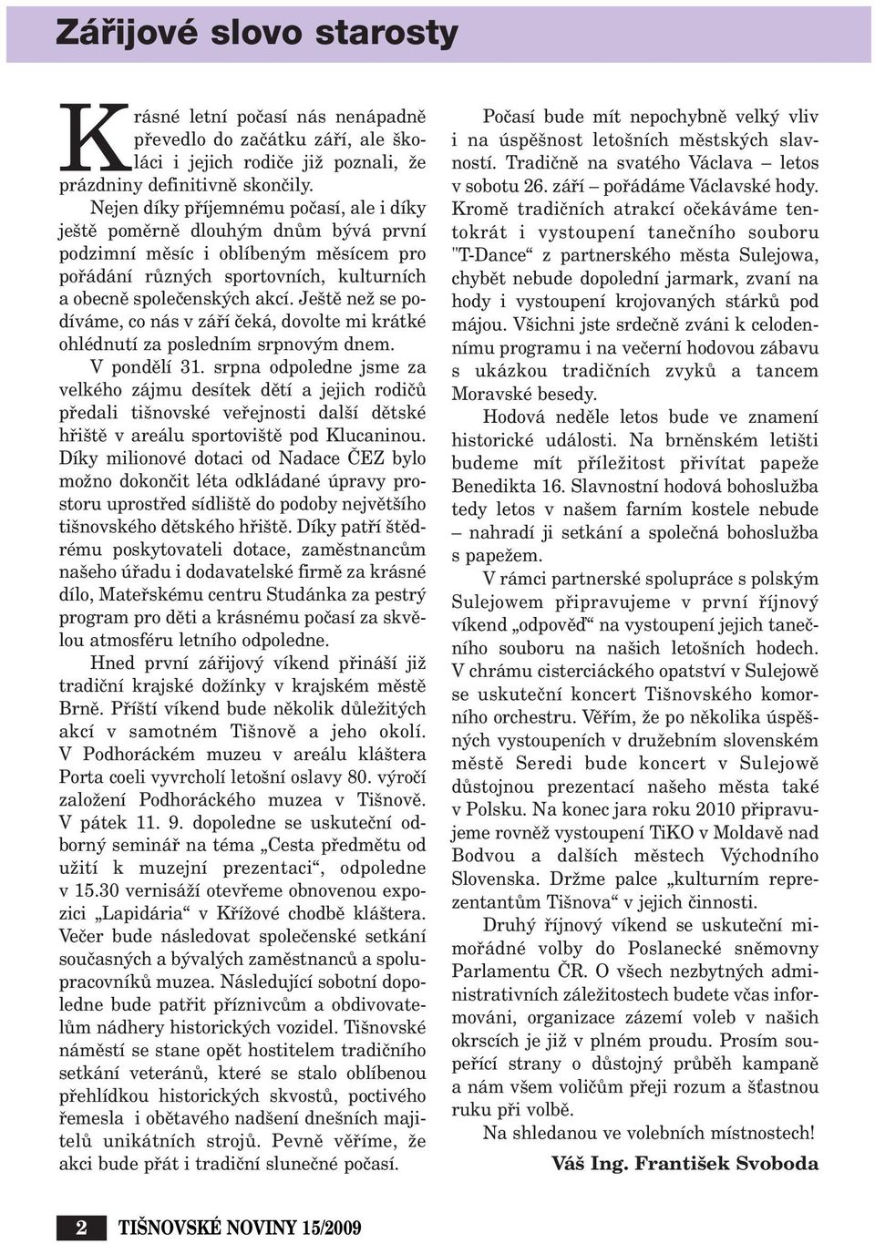 Je tû neï se podíváme, co nás v záfií ãeká, dovolte mi krátké ohlédnutí za posledním srpnov m dnem. V pondûlí 31.