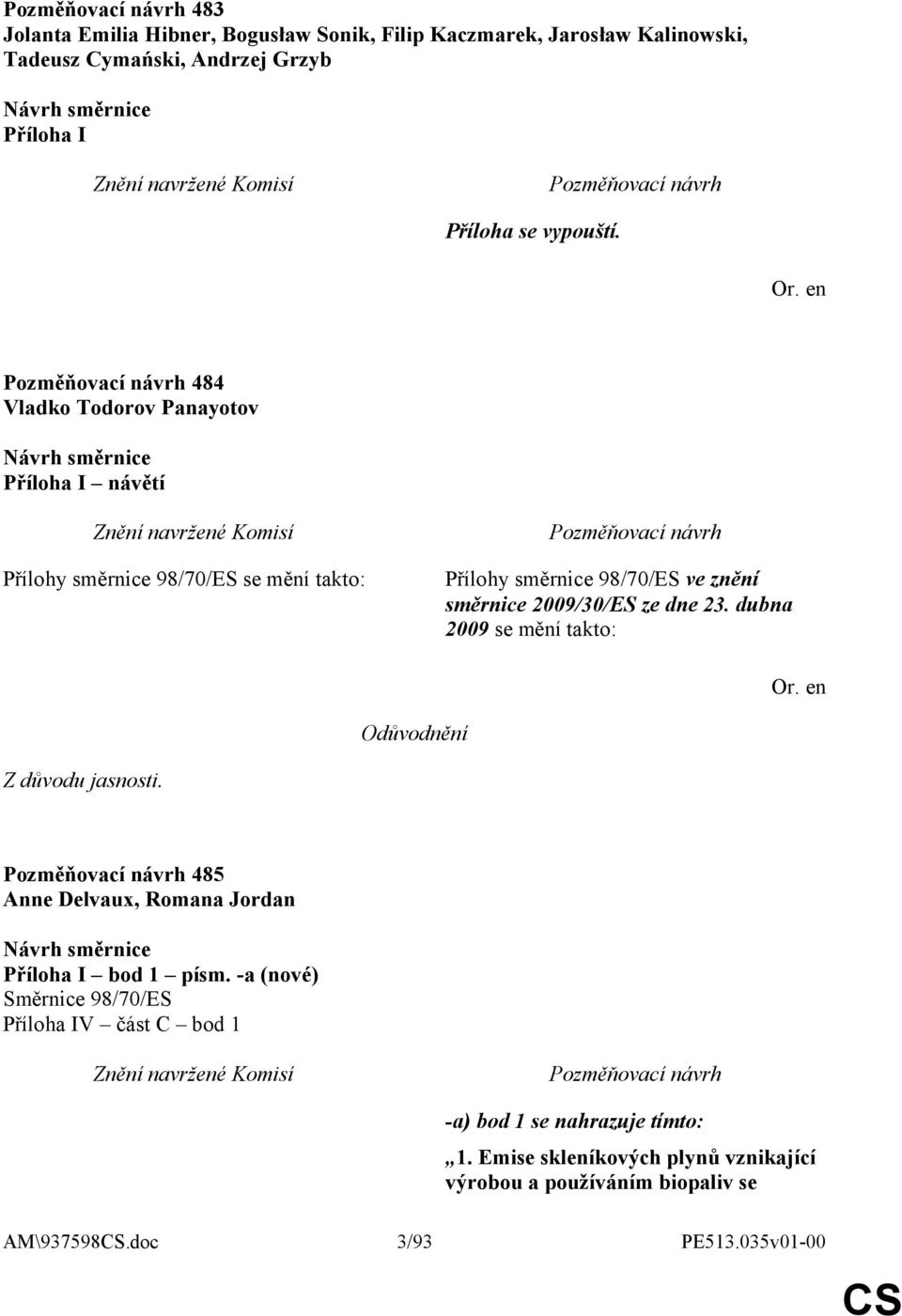 23. dubna 2009 se mění takto: Odůvodnění Z důvodu jasnosti. 485 Anne Delvaux, Romana Jordan Příloha I bod 1 písm.