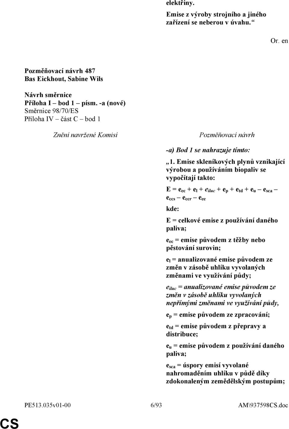 Emise skleníkových plynů vznikající výrobou a používáním biopaliv se vypočítají takto: E = e ec + e l + e iluc + e p + e td + e u e sca e ccs e ccr e ee kde: E = celkové emise z používání daného