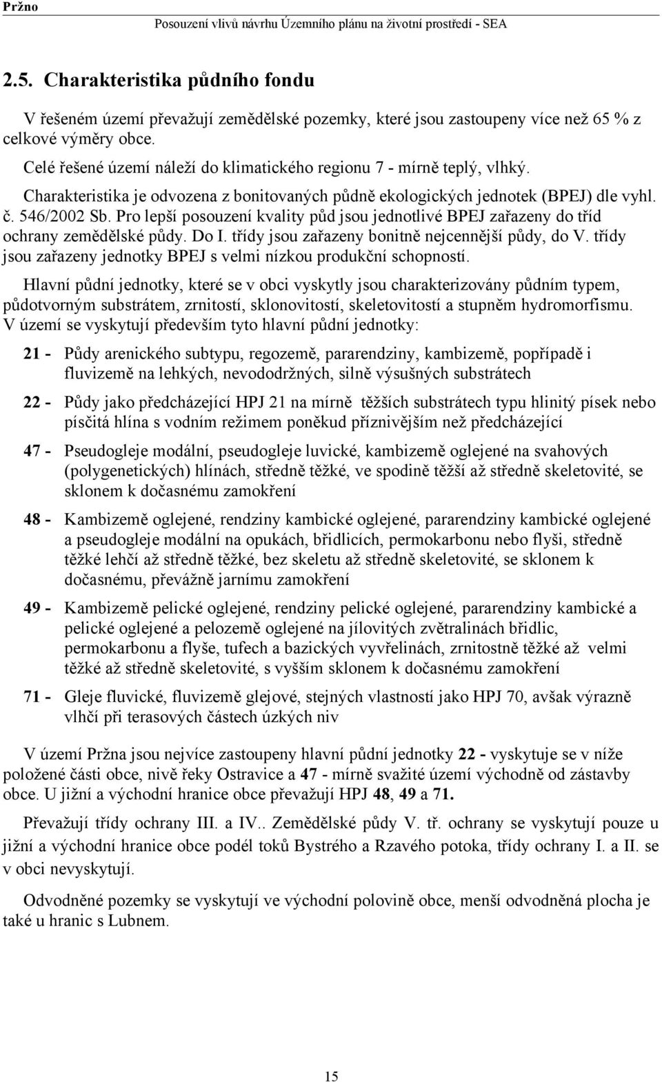 Pro lepší posouzení kvality půd jsou jednotlivé BPEJ zařazeny do tříd ochrany zemědělské půdy. Do I. třídy jsou zařazeny bonitně nejcennější půdy, do V.