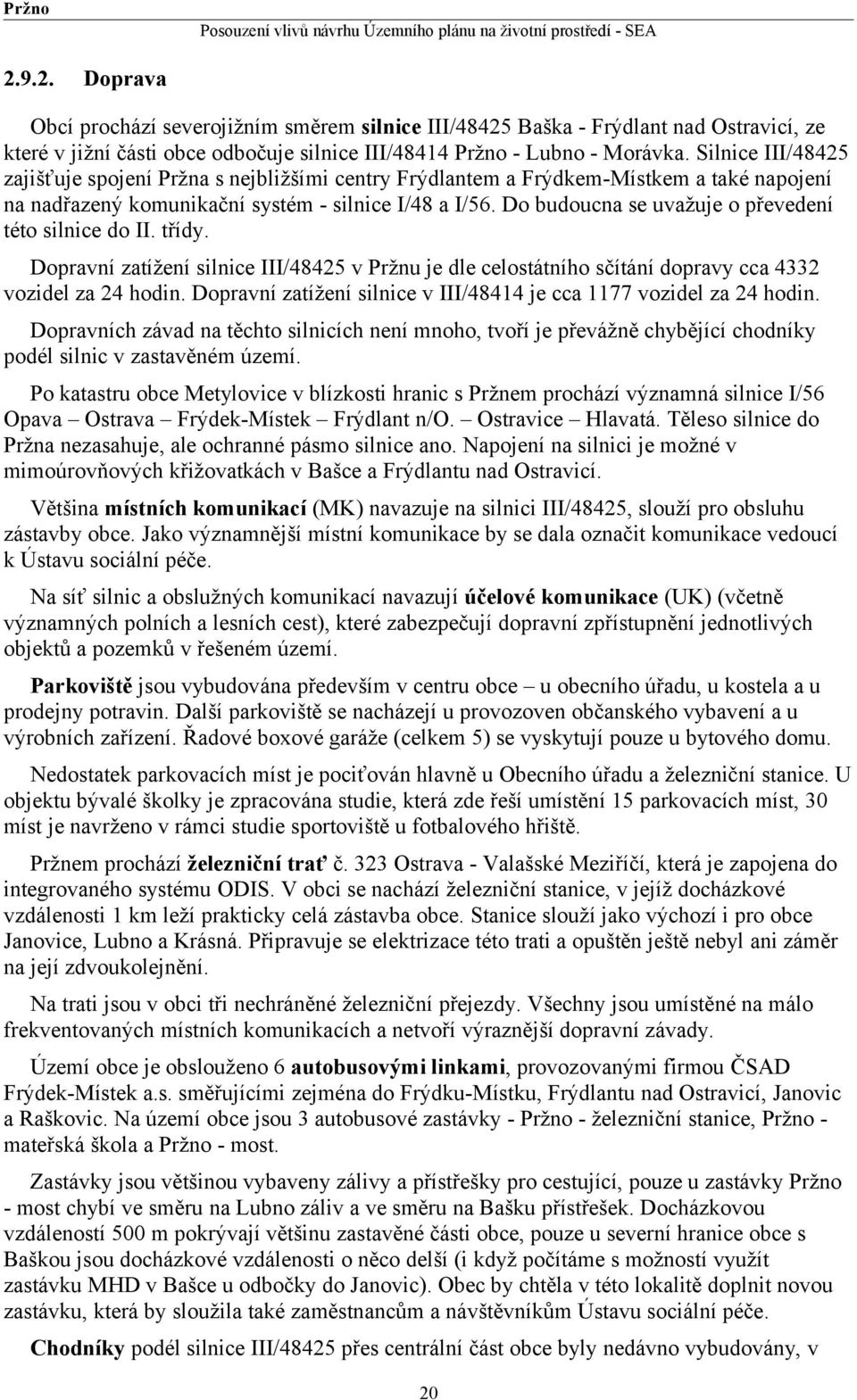 Do budoucna se uvažuje o převedení této silnice do II. třídy. Dopravní zatížení silnice III/48425 v Pržnu je dle celostátního sčítání dopravy cca 4332 vozidel za 24 hodin.