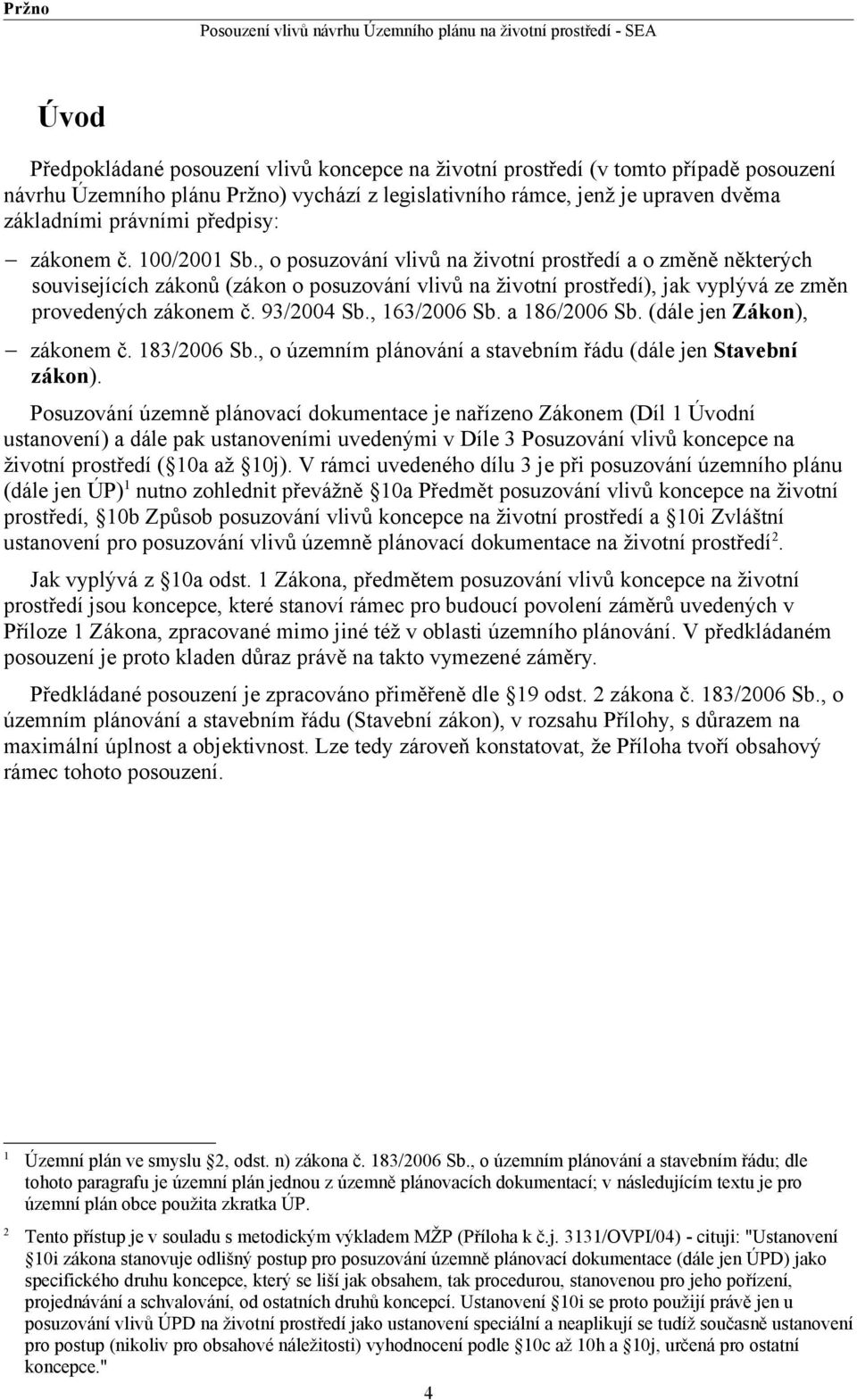 , o posuzování vlivů na životní prostředí a o změně některých souvisejících zákonů (zákon o posuzování vlivů na životní prostředí), jak vyplývá ze změn provedených zákonem č. 93/2004 Sb., 163/2006 Sb.