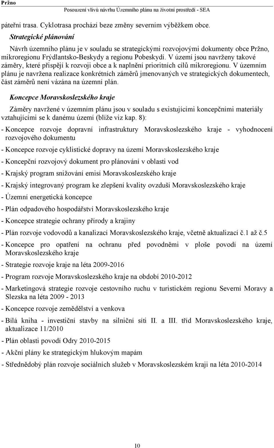 V území jsou navrženy takové záměry, které přispějí k rozvoji obce a k naplnění prioritních cílů mikroregionu.