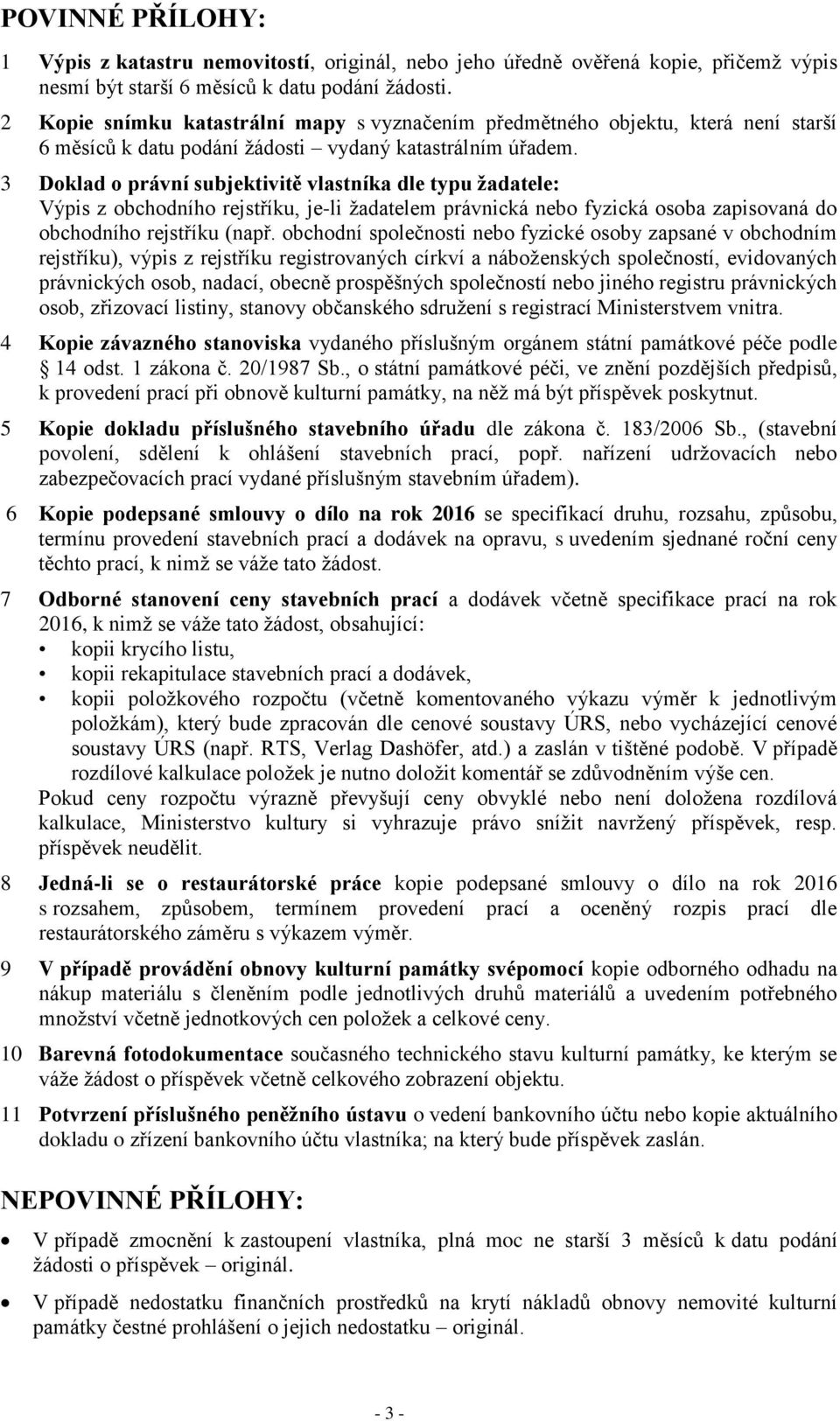 3 Doklad o právní subjektivitě vlastníka dle typu žadatele: Výpis z obchodního rejstříku, je-li žadatelem právnická nebo fyzická osoba zapisovaná do obchodního rejstříku (např.