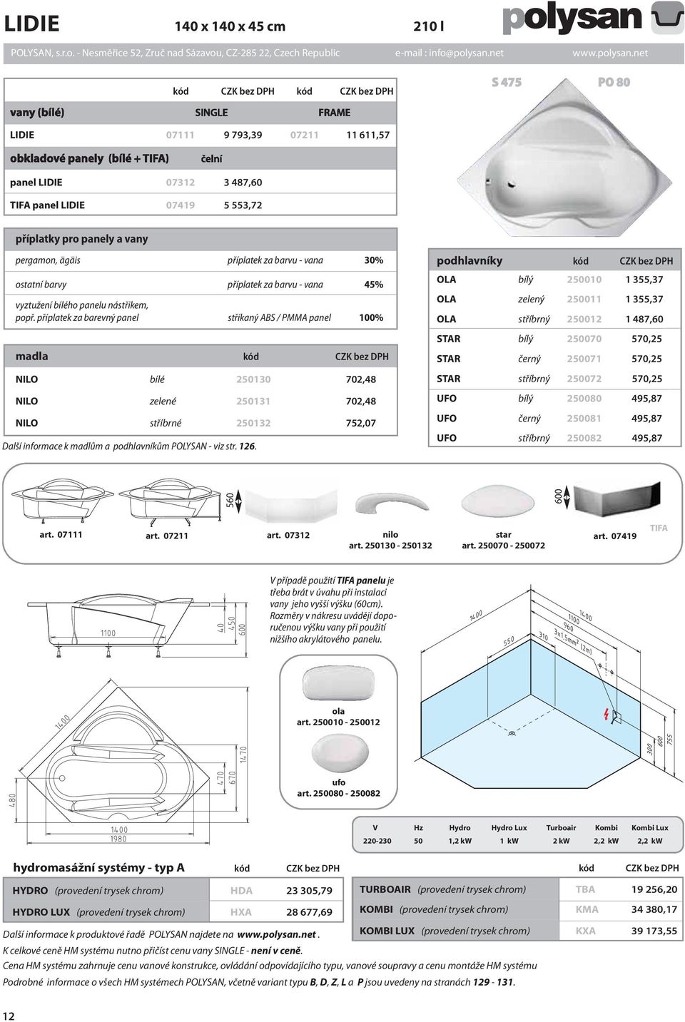 příplatek za barevný panel stříkaný ABS / PMMA panel 100% madla kód CZK bez DPH NILO bílé 250130 702,48 NILO zelené 250131 702,48 NILO stříbrné 250132 752,07 Další informace k madlům a podhlavníkům