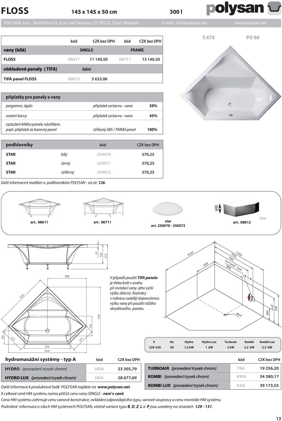 příplatek za barevný panel stříkaný ABS / PMMA panel 100% podhlavníky kód CZK bez DPH STAR bílý 250070 570,25 STAR černý 250071 570,25 STAR stříbrný 250072 570,25 Další informace k madlům a