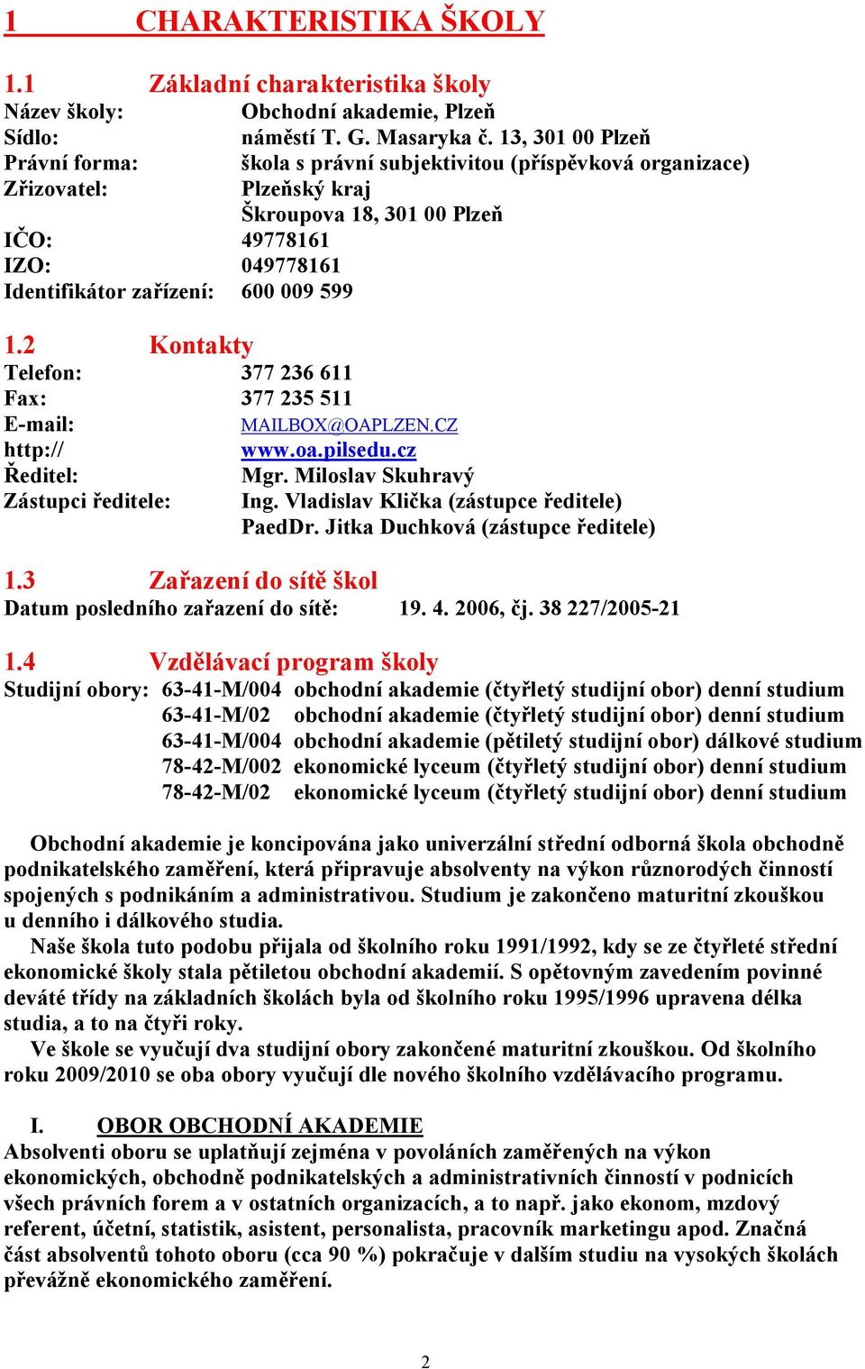 599 1.2 Kontakty Telefon: 377 236 611 Fax: 377 235 511 E-mail: http:// www.oa.pilsedu.cz Ředitel: Zástupci ředitele: MAILBOX@OAPLZEN.CZ Mgr. Miloslav Skuhravý Ing.