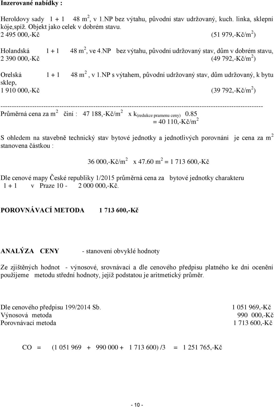 NP s výtahem, původní udržovaný stav, dům udržovaný, k bytu sklep, 1 910 000,-Kč (39 792,-Kč/m 2 )