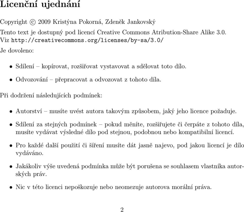Při dodržení následujících podmínek: Autorství musíte uvést autora takovým způsobem, jaký jeho licence požaduje.