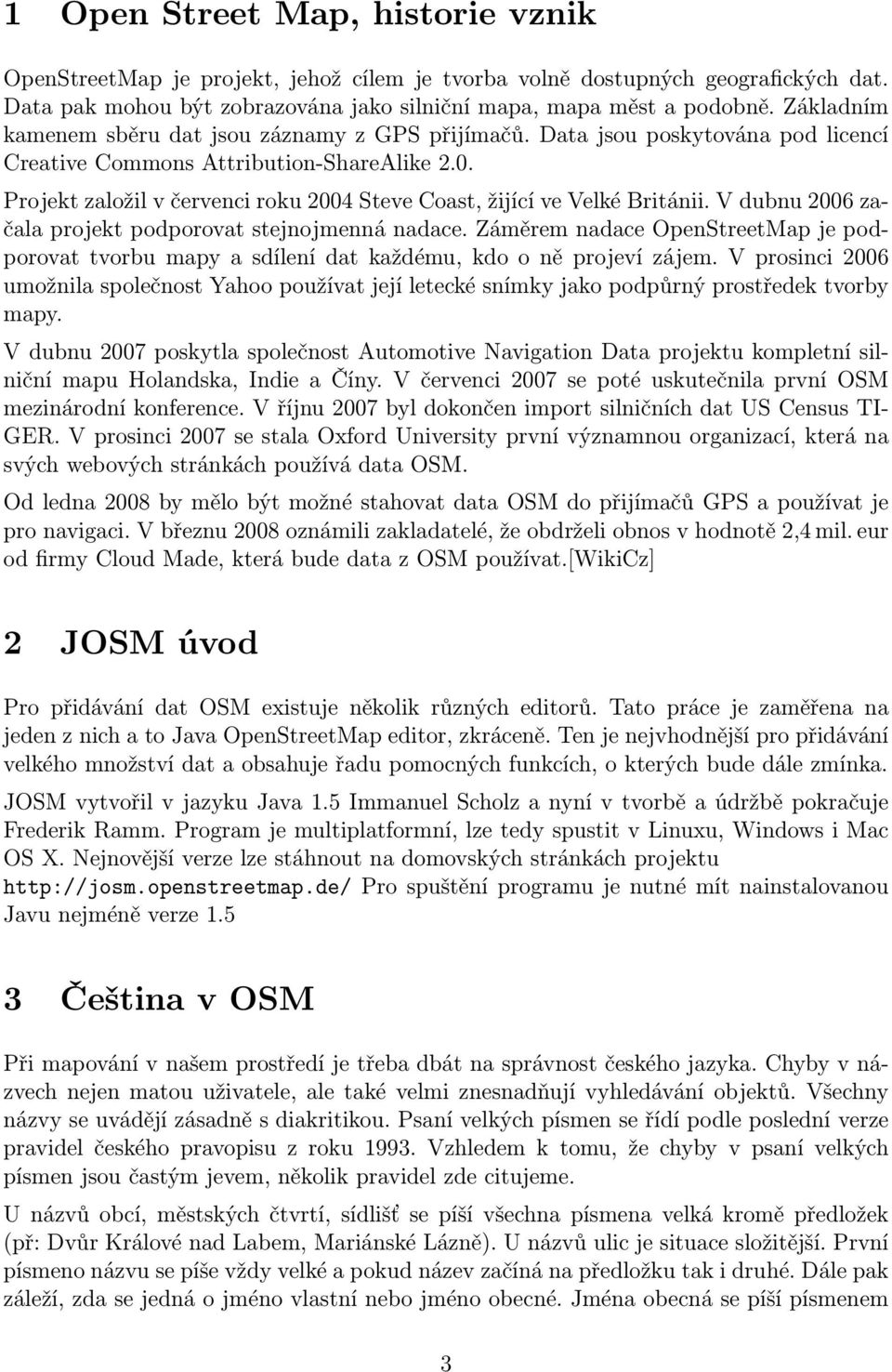 Projekt založil v červenci roku 2004 Steve Coast, žijící ve Velké Británii. V dubnu 2006 začala projekt podporovat stejnojmenná nadace.