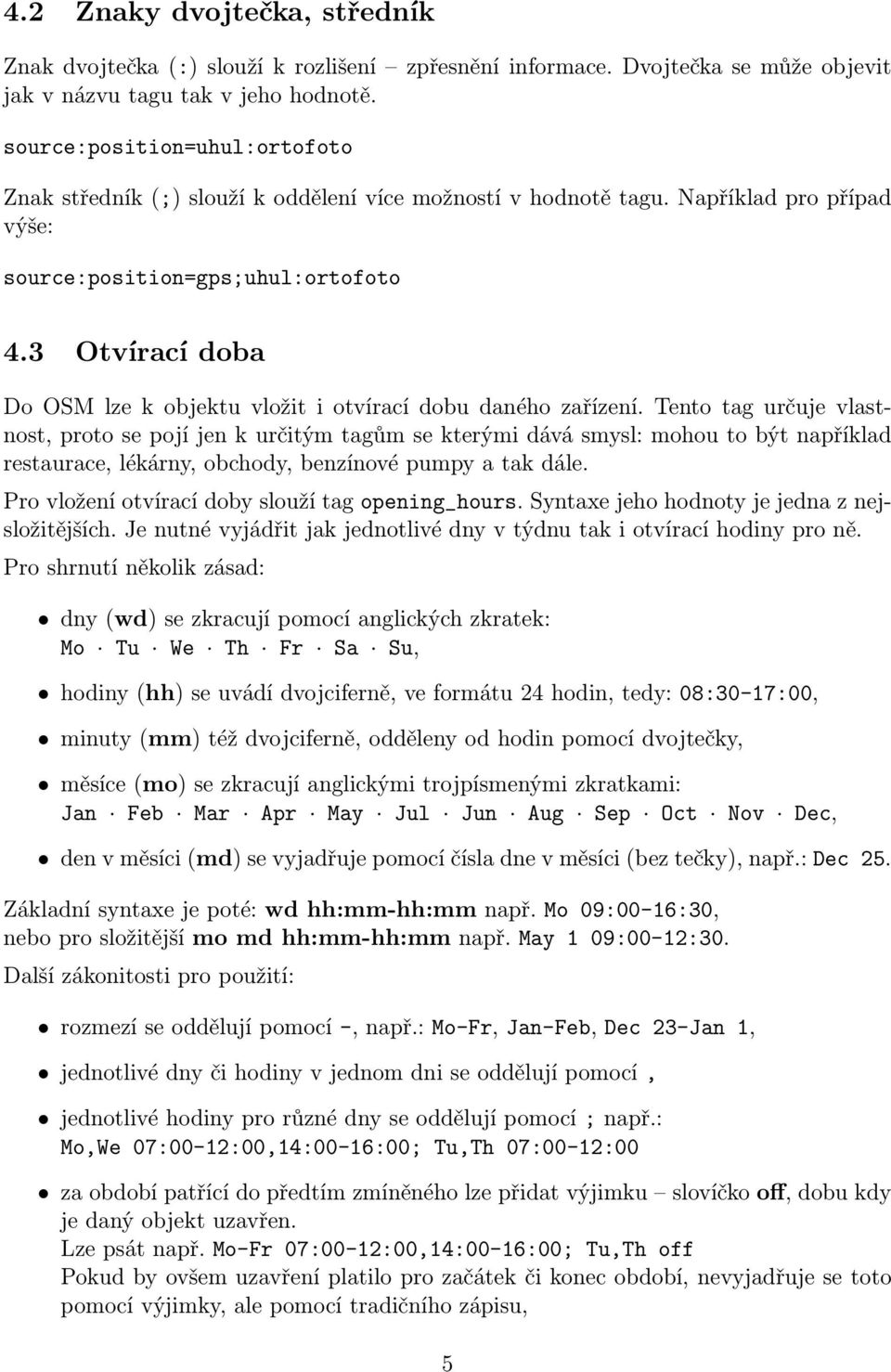 3 Otvírací doba Do OSM lze k objektu vložit i otvírací dobu daného zařízení.