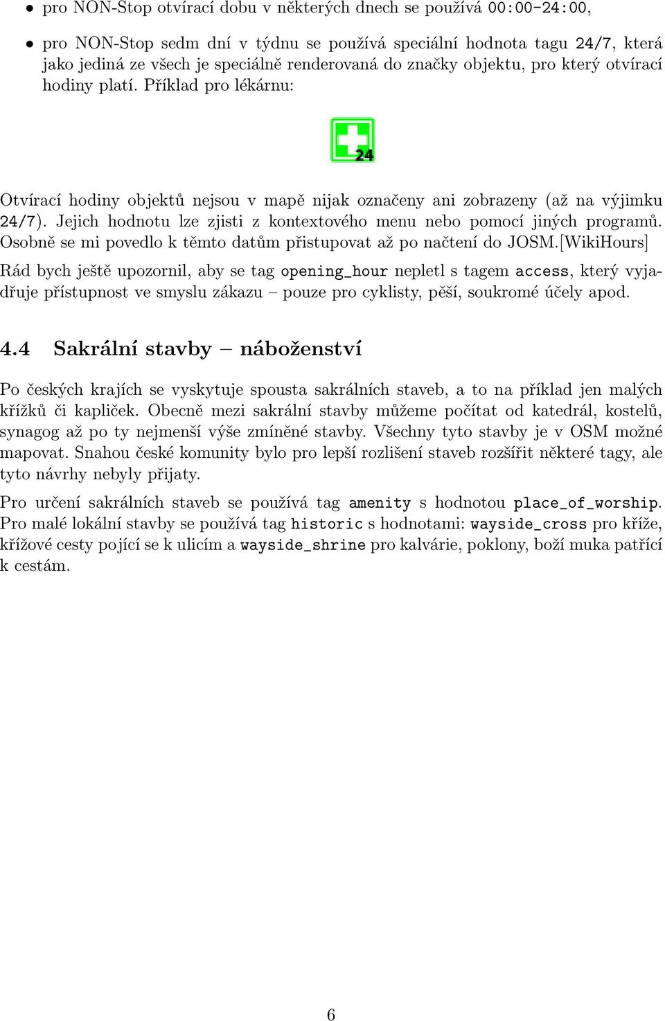 Jejich hodnotu lze zjisti z kontextového menu nebo pomocí jiných programů. Osobně se mi povedlo k těmto datům přistupovat až po načtení do JOSM.