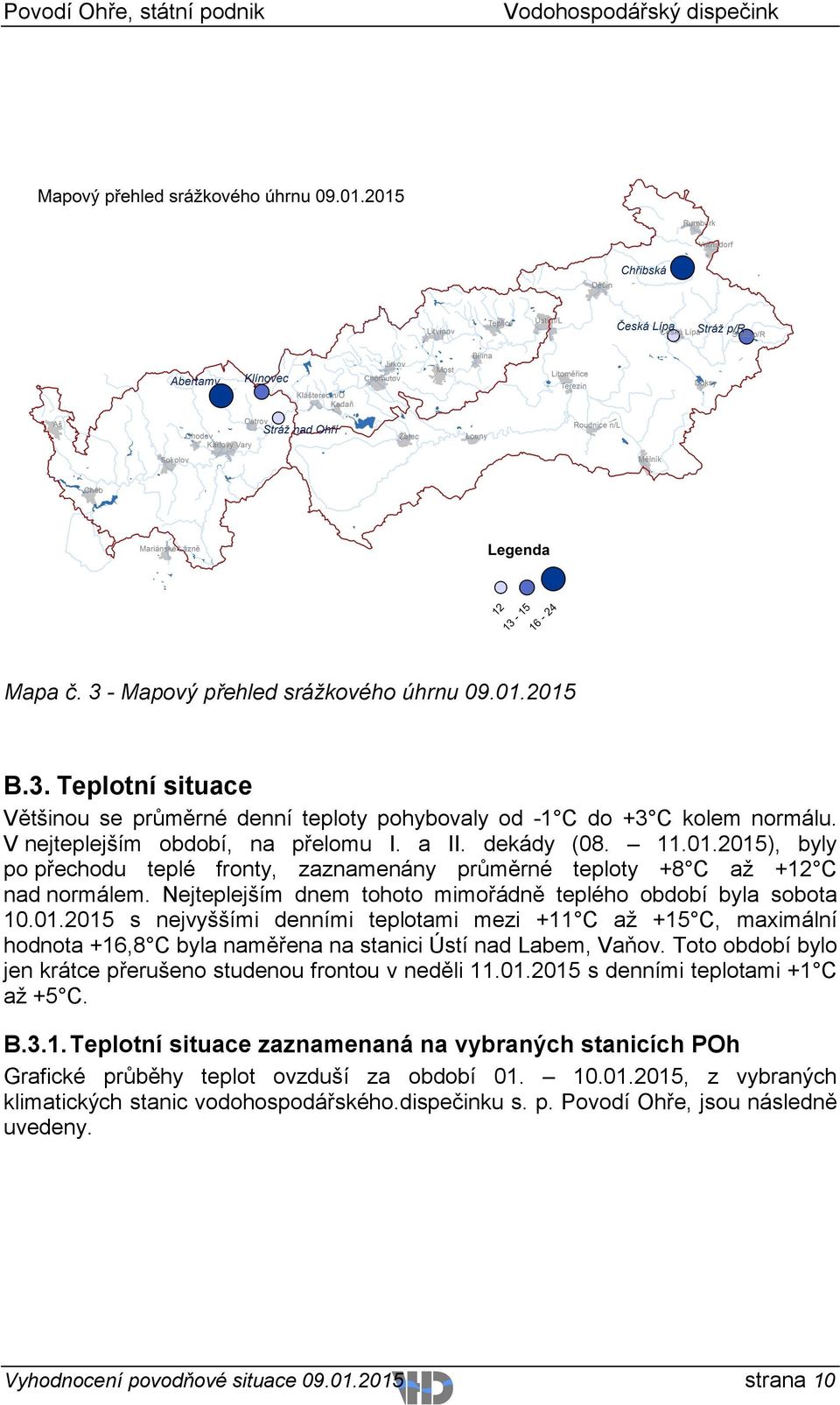 Toto období bylo jen krátce přerušeno studenou frontou v neděli 11.01.2015 s denními teplotami +1 C až +5 C. B.3.1. Teplotní situace zaznamenaná na vybraných stanicích POh Grafické průběhy teplot ovzduší za období 01.