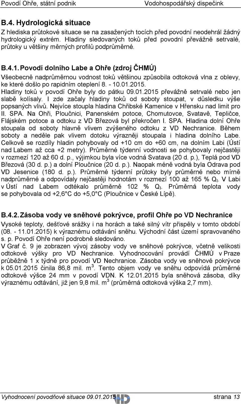 Povodí dolního Labe a Ohře (zdroj ČHMÚ) Všeobecně nadprůměrnou vodnost toků většinou způsobila odtoková vlna z oblevy, ke které došlo po rapidním oteplení 8. - 10.01.2015.