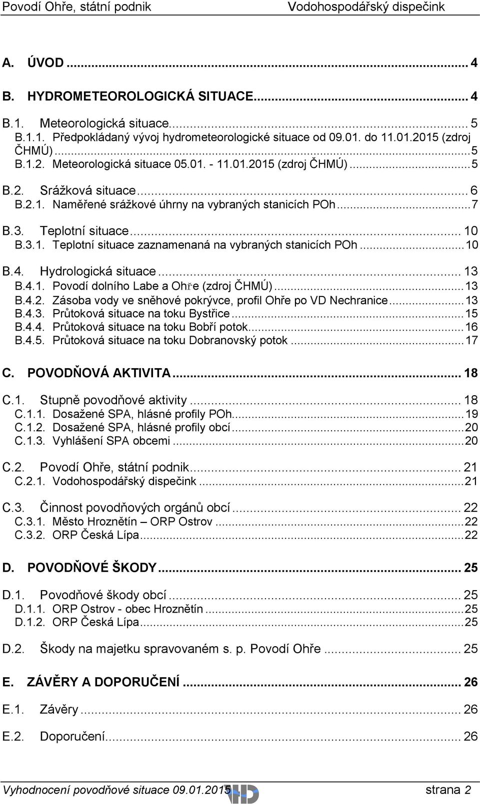 .. 10 B.4. Hydrologická situace... 13 B.4.1. Povodí dolního Labe a Ohře (zdroj ČHMÚ)... 13 B.4.2. Zásoba vody ve sněhové pokrývce, profil Ohře po VD Nechranice... 13 B.4.3. Průtoková situace na toku Bystřice.