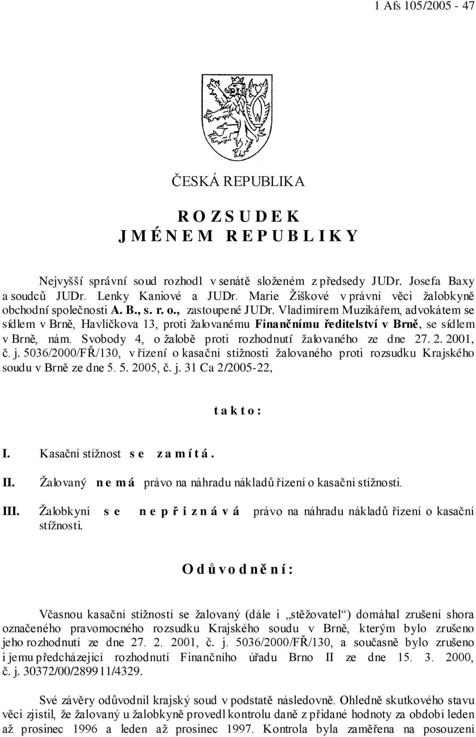 Vladimírem Muzikářem, advokátem se sídlem v Brně, Havlíčkova 13, proti žalovanému Finančnímu ředitelství v Brně, se sídlem v Brně, nám. Svobody 4, o žalobě proti rozhodnutí žalovaného ze dne 27