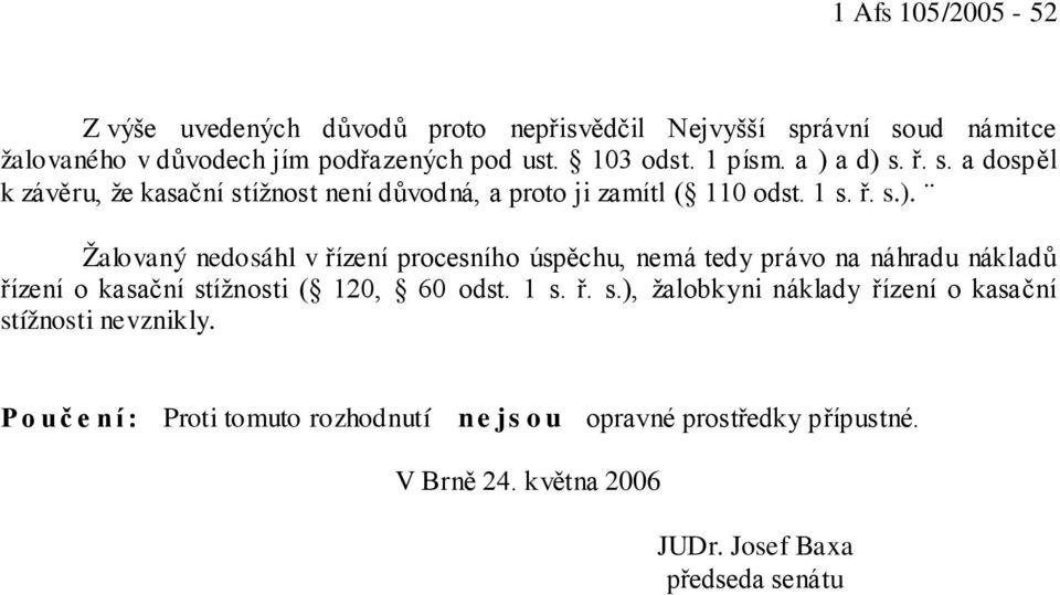 1 s. ř. s.), žalobkyni náklady řízení o kasační stížnosti nevznikly. Poučení: Proti tomuto rozhodnutí ne js ou opravné prostředky přípustné.